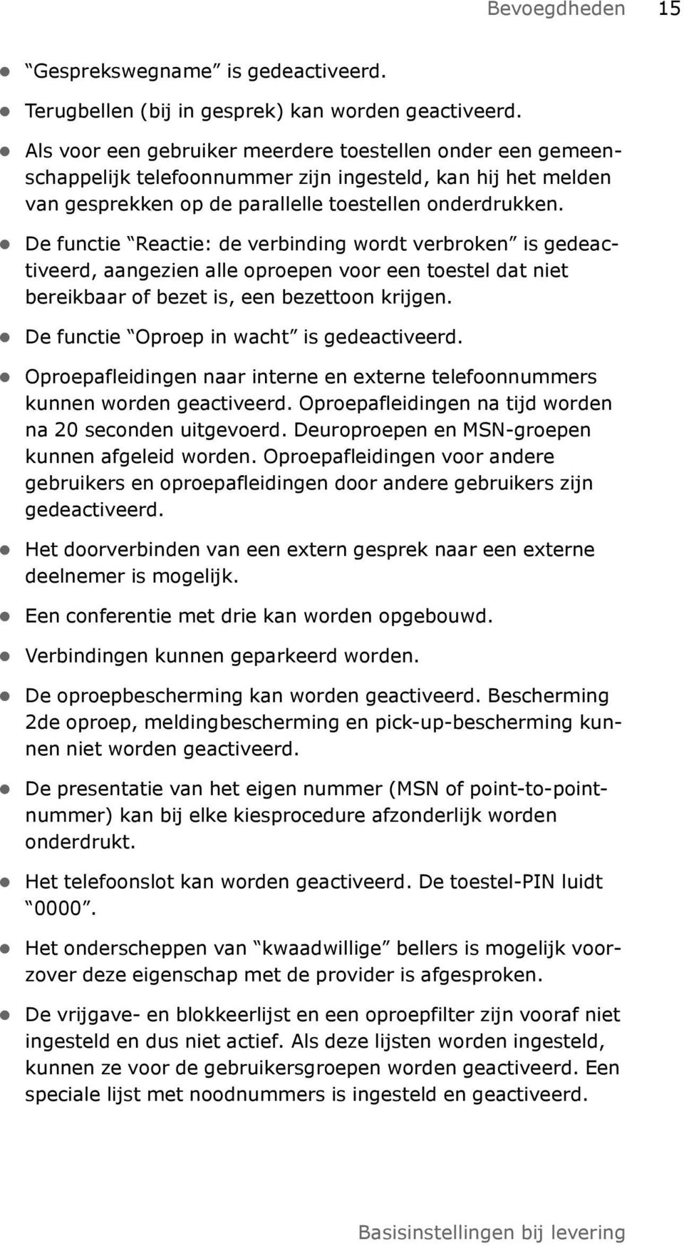 De functie Reactie: de verbinding wordt verbroken is gedeactiveerd, aangezien alle oproepen voor een toestel dat niet bereikbaar of bezet is, een bezettoon krijgen.