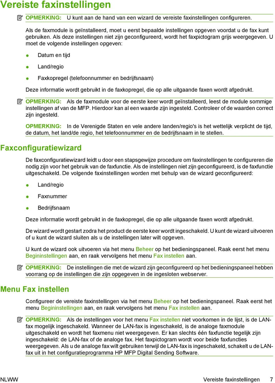 U moet de volgende instellingen opgeven: Datum en tijd Land/regio Faxkopregel (telefoonnummer en bedrijfsnaam) Deze informatie wordt gebruikt in de faxkopregel, die op alle uitgaande faxen wordt