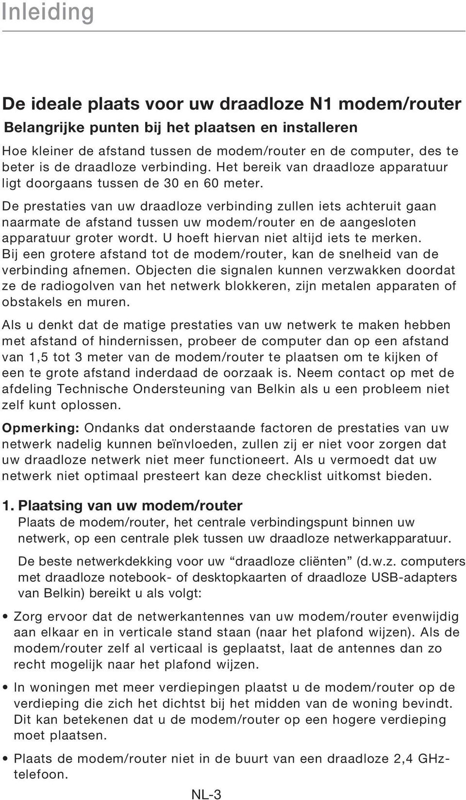 De prestaties van uw draadloze verbinding zullen iets achteruit gaan naarmate de afstand tussen uw modem/router en de aangesloten apparatuur groter wordt. U hoeft hiervan niet altijd iets te merken.