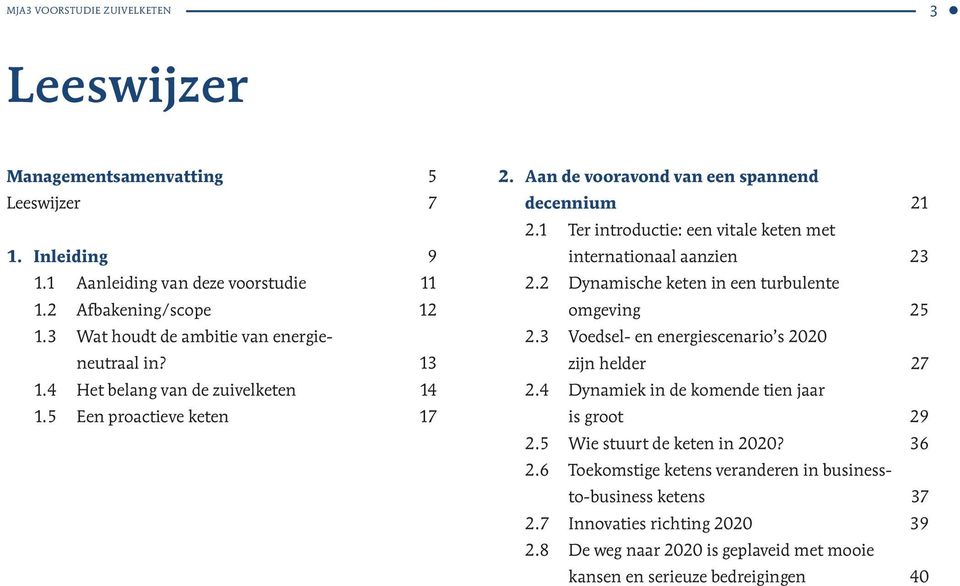 1 Ter introductie: een vitale keten met internationaal aanzien 23 2.2 Dynamische keten in een turbulente omgeving 25 2.3 Voedsel- en energiescenario s 2020 zijn helder 27 2.