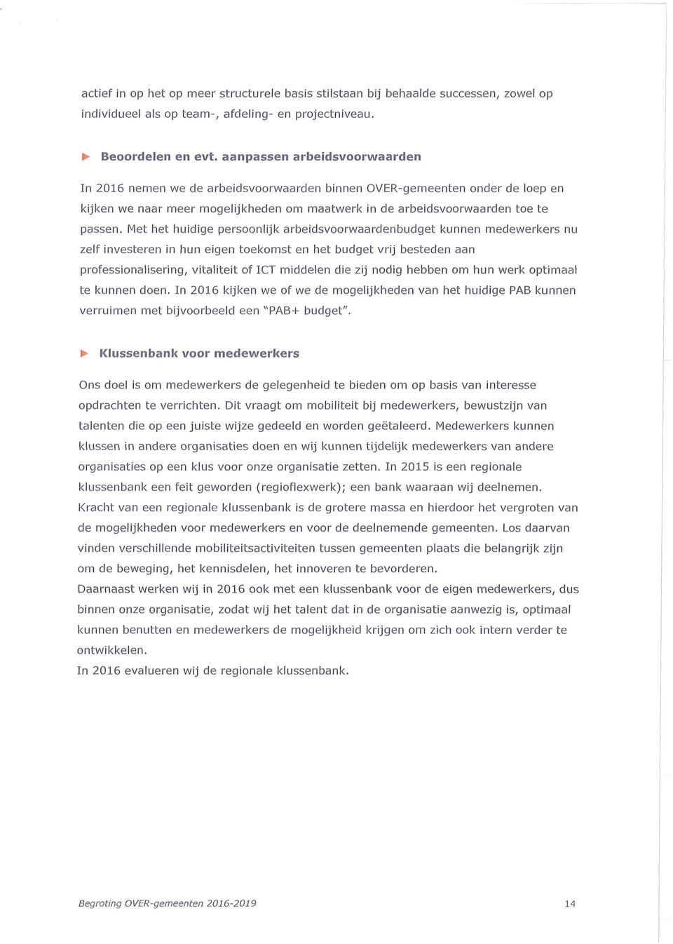 Met het huidige persoonlijk arbeidsvoorwaardenbudget kunnen medewerkers nu zelf investeren in hun eigen toekomst en het budget vrij besteden aan professionalisering, vitaliteit of ICT middelen die