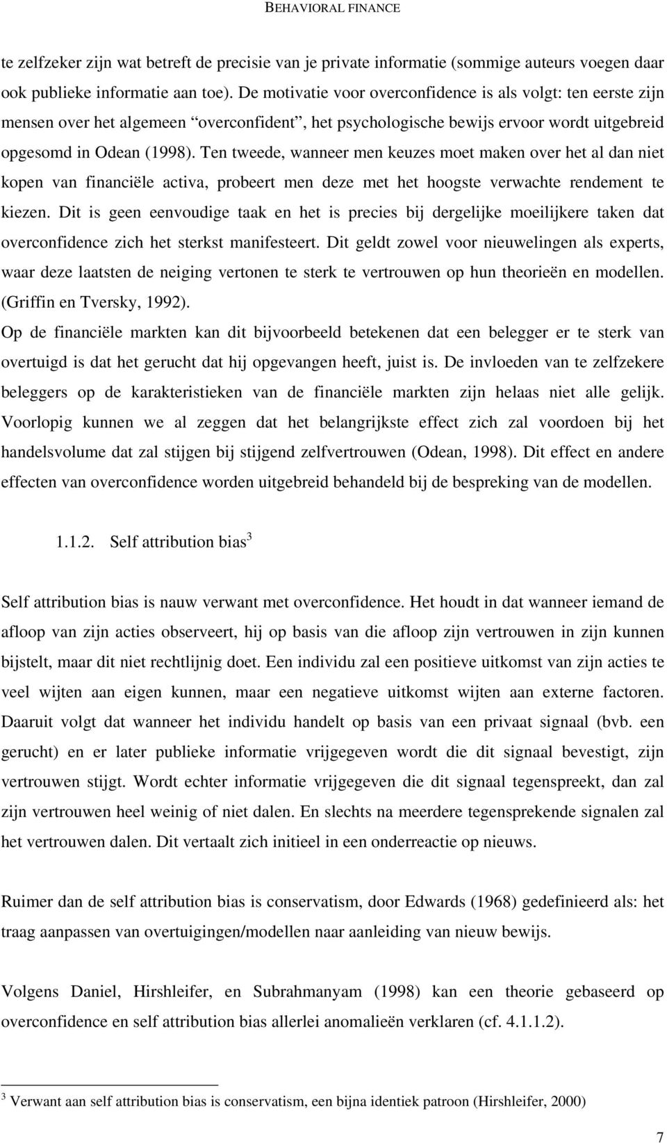 Ten tweede, wanneer men keuzes moet maken over het al dan niet kopen van financiële activa, probeert men deze met het hoogste verwachte rendement te kiezen.