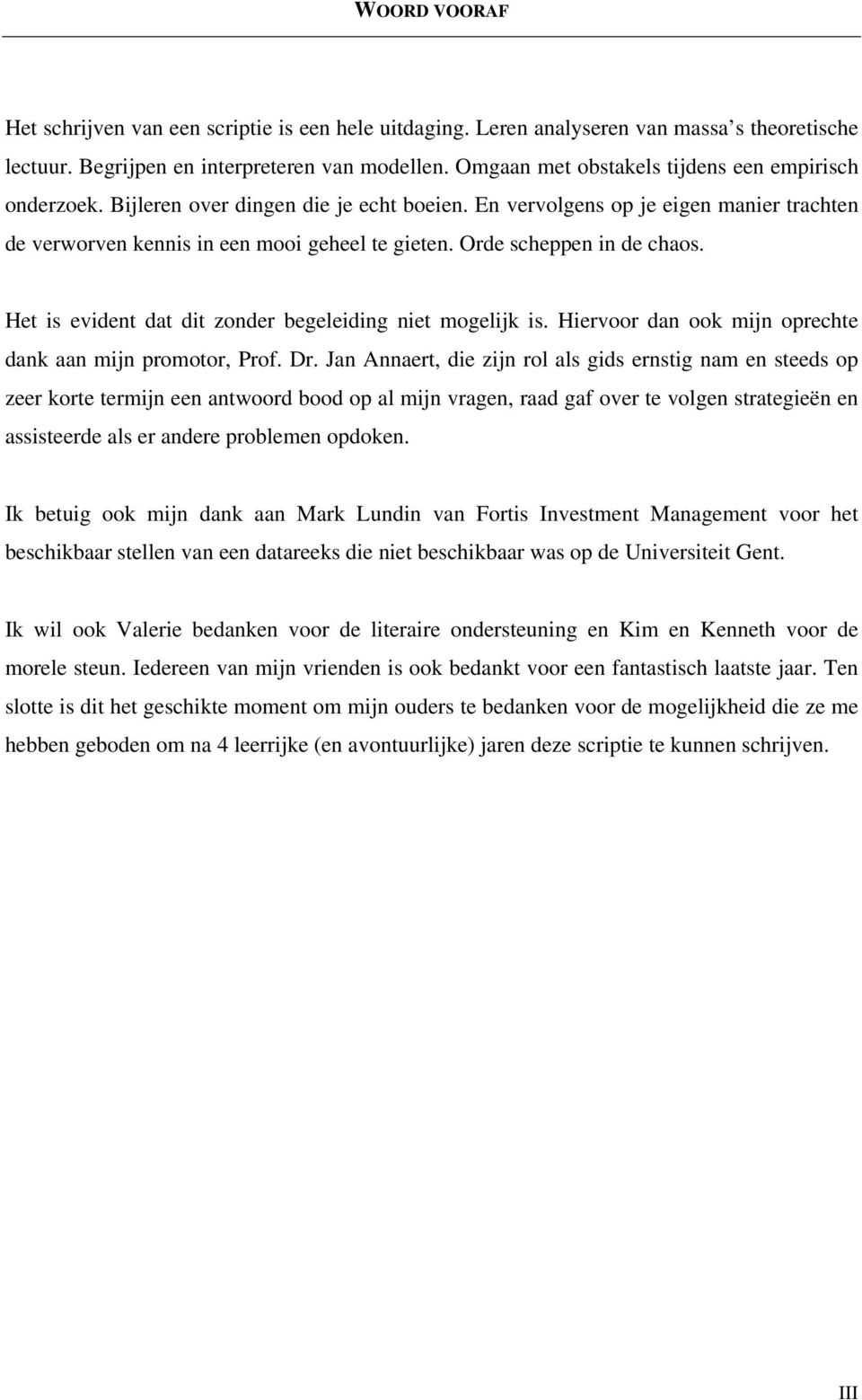 Orde scheppen in de chaos. Het is evident dat dit zonder begeleiding niet mogelijk is. Hiervoor dan ook mijn oprechte dank aan mijn promotor, Prof. Dr.