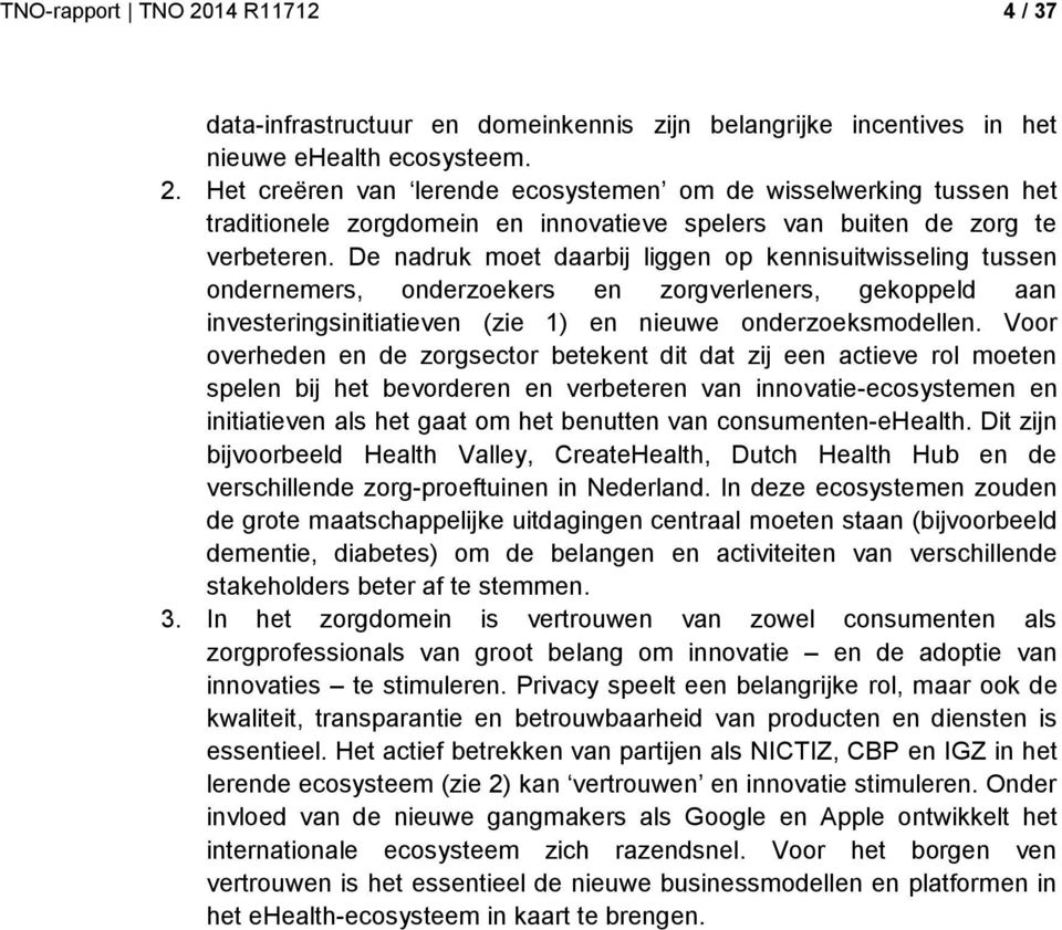 De nadruk moet daarbij liggen op kennisuitwisseling tussen ondernemers, onderzoekers en zorgverleners, gekoppeld aan investeringsinitiatieven (zie 1) en nieuwe onderzoeksmodellen.