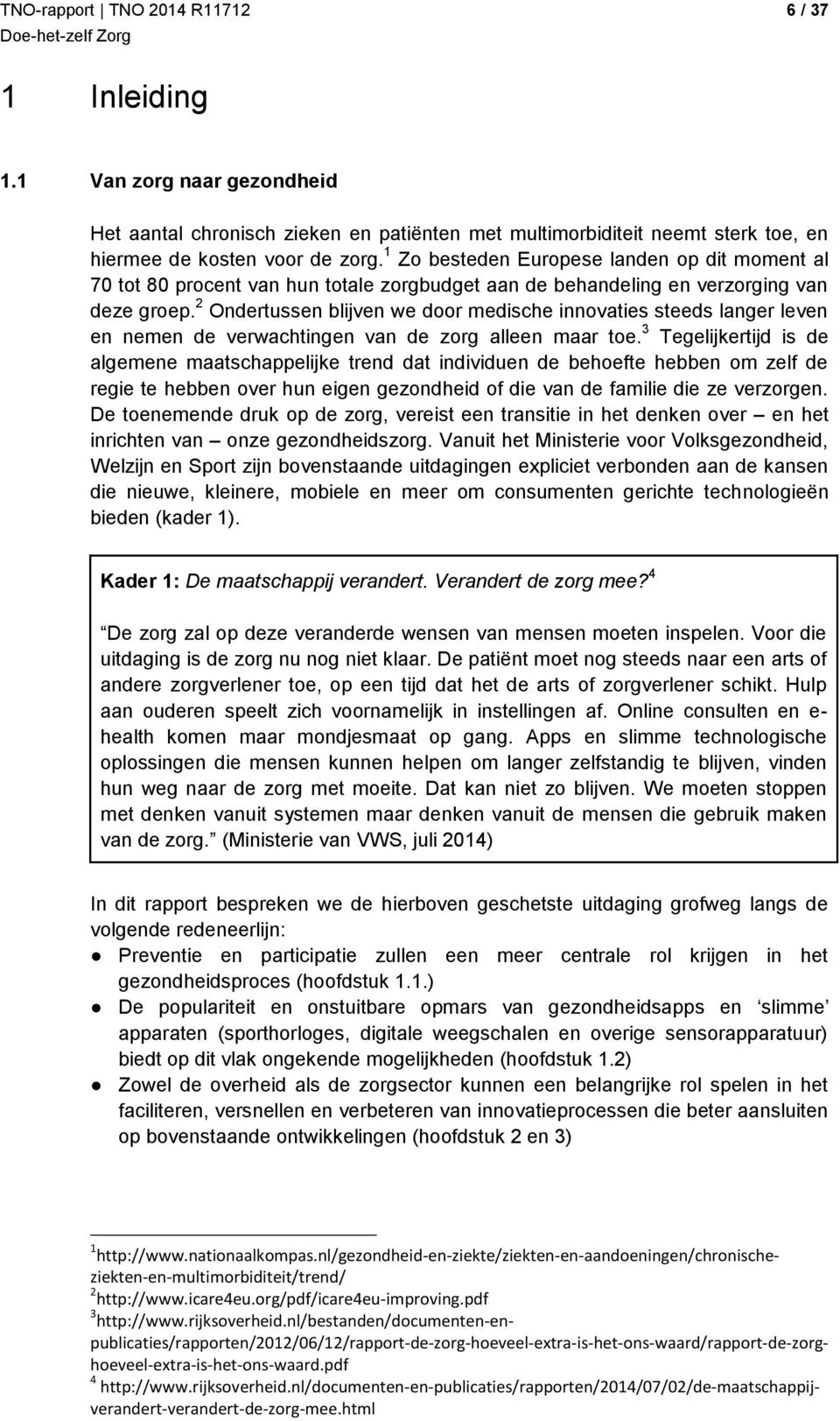 2 Ondertussen blijven we door medische innovaties steeds langer leven en nemen de verwachtingen van de zorg alleen maar toe.