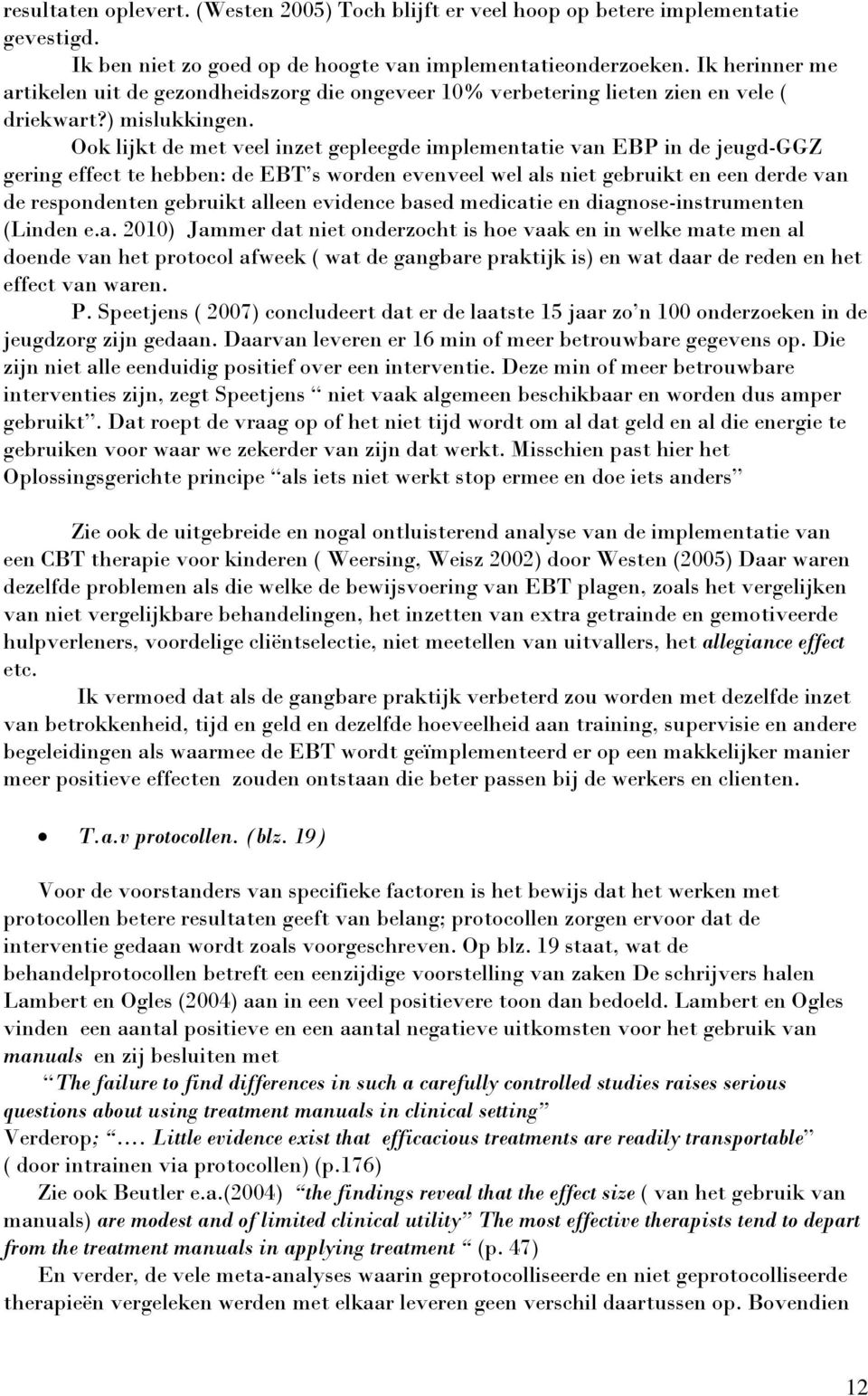 Ook lijkt de met veel inzet gepleegde implementatie van EBP in de jeugd-ggz gering effect te hebben: de EBT s worden evenveel wel als niet gebruikt en een derde van de respondenten gebruikt alleen