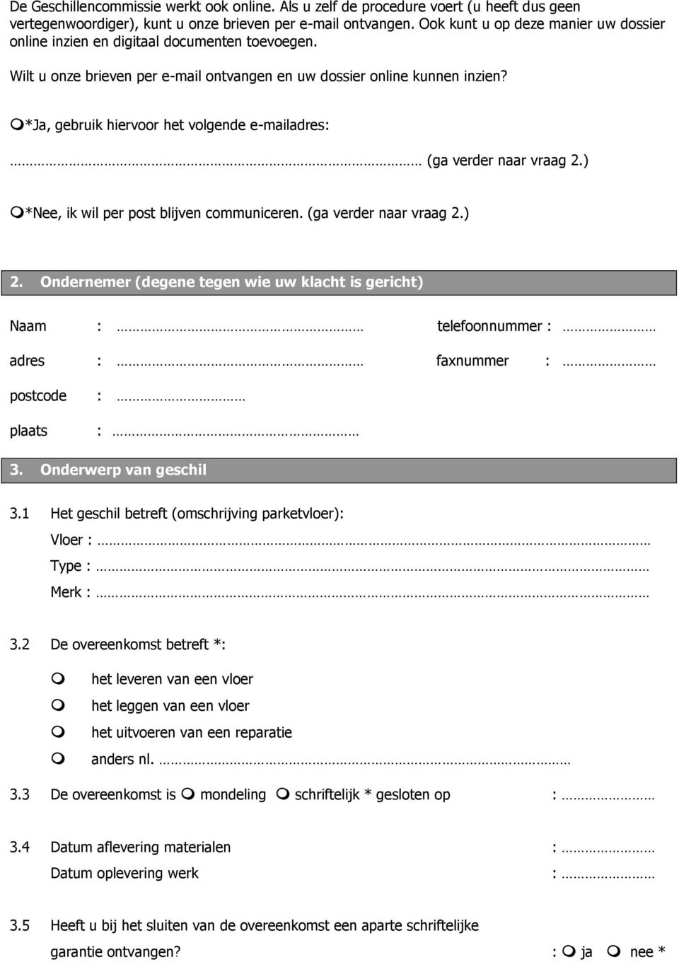 *Ja, gebruik hiervoor het volgende e-mailadres: (ga verder naar vraag 2.) *Nee, ik wil per post blijven communiceren. (ga verder naar vraag 2.) 2.