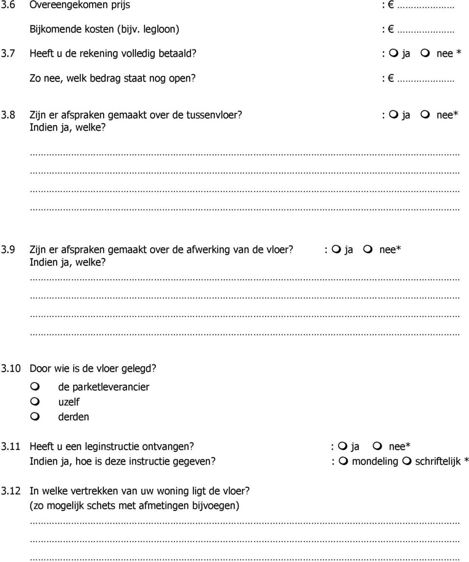 : ja nee* Indien ja, welke? 3.10 Door wie is de vloer gelegd? de parketleverancier uzelf derden 3.11 Heeft u een leginstructie ontvangen?