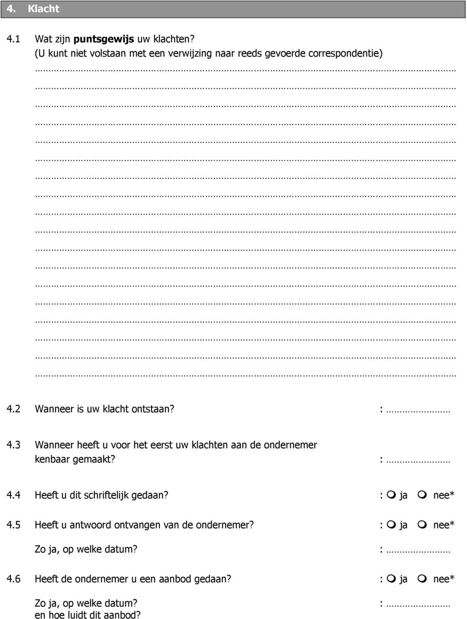 2 Wanneer is uw klacht ontstaan? 4.3 Wanneer heeft u voor het eerst uw klachten aan de ondernemer kenbaar gemaakt? 4.4 Heeft u dit schriftelijk gedaan?