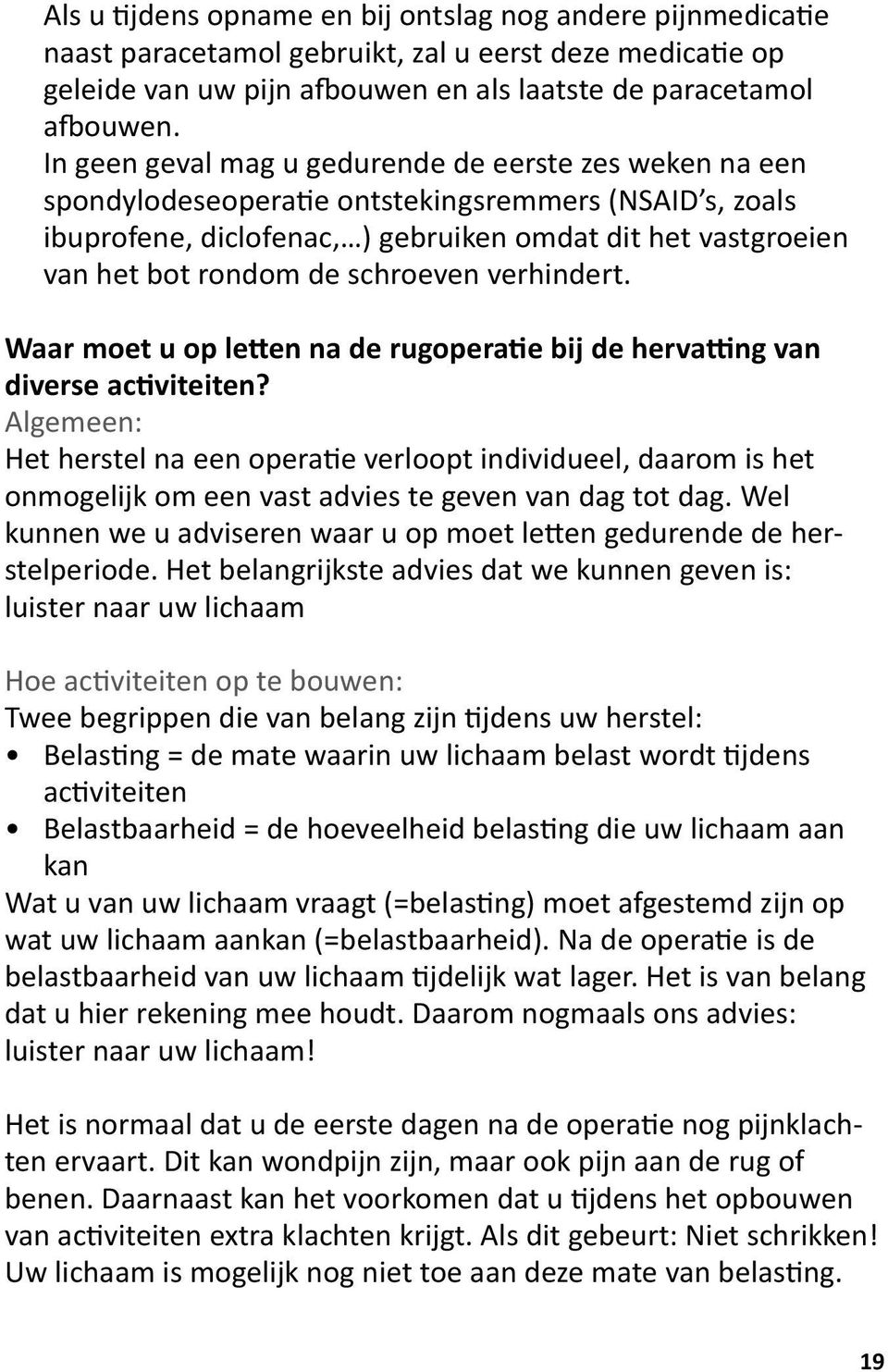 schroeven verhindert. Waar moet u op letten na de rugoperatie bij de hervatting van diverse activiteiten?