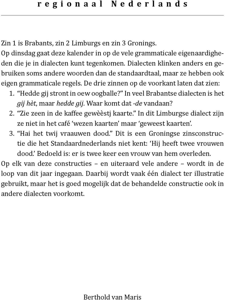 Dialecten klinken anders en gebruiken soms andere woorden dan de standaardtaal, maar ze hebben ook eigen grammaticale regels. De drie zinnen op de voorkant laten dat zien: 1.