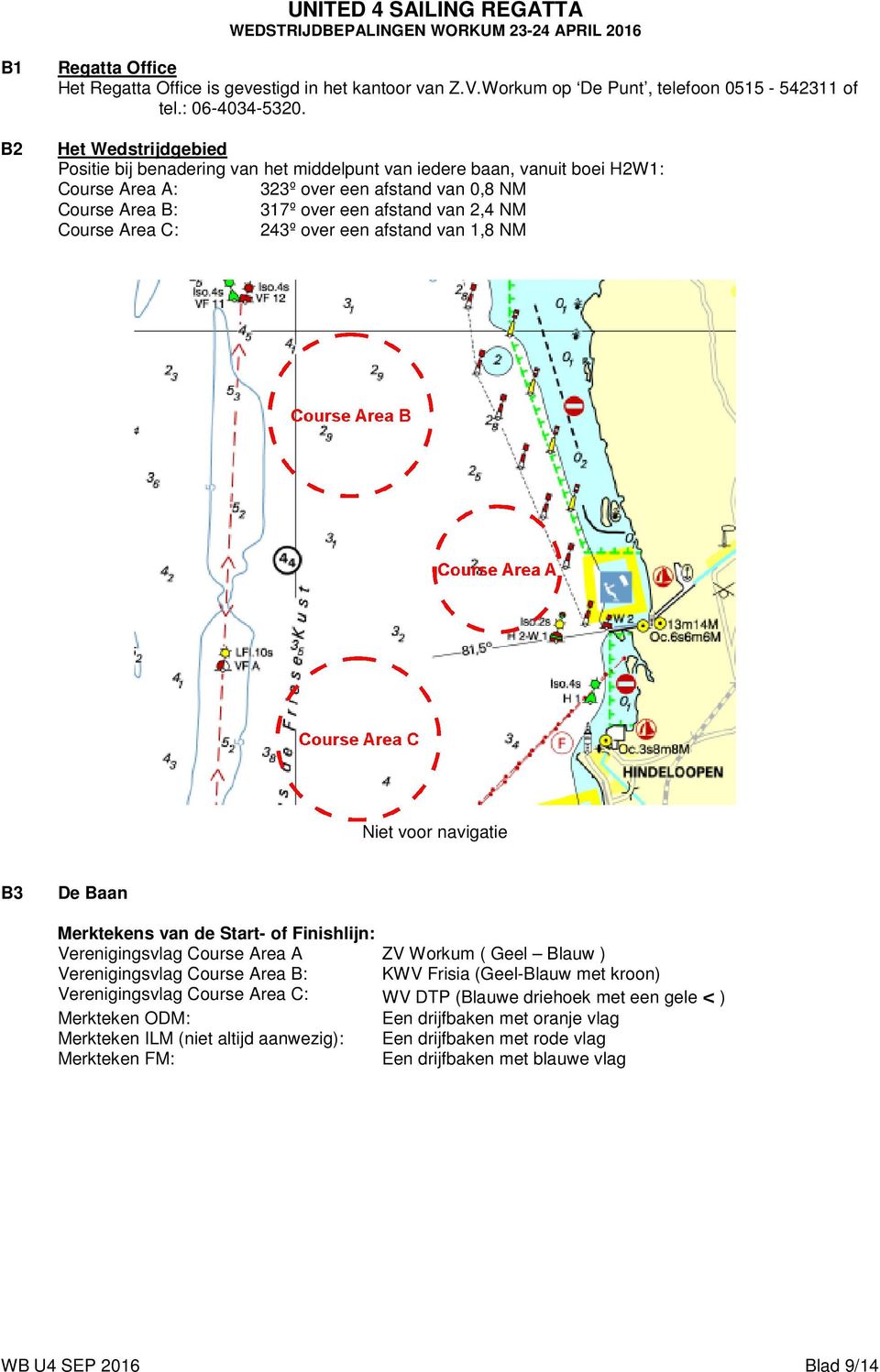 Area C: 243º over een afstand van 1,8 NM Niet voor navigatie B3 De Baan Merktekens van de Start- of Finishlijn: Verenigingsvlag Course Area A ZV Workum ( Geel Blauw ) Verenigingsvlag Course Area B: