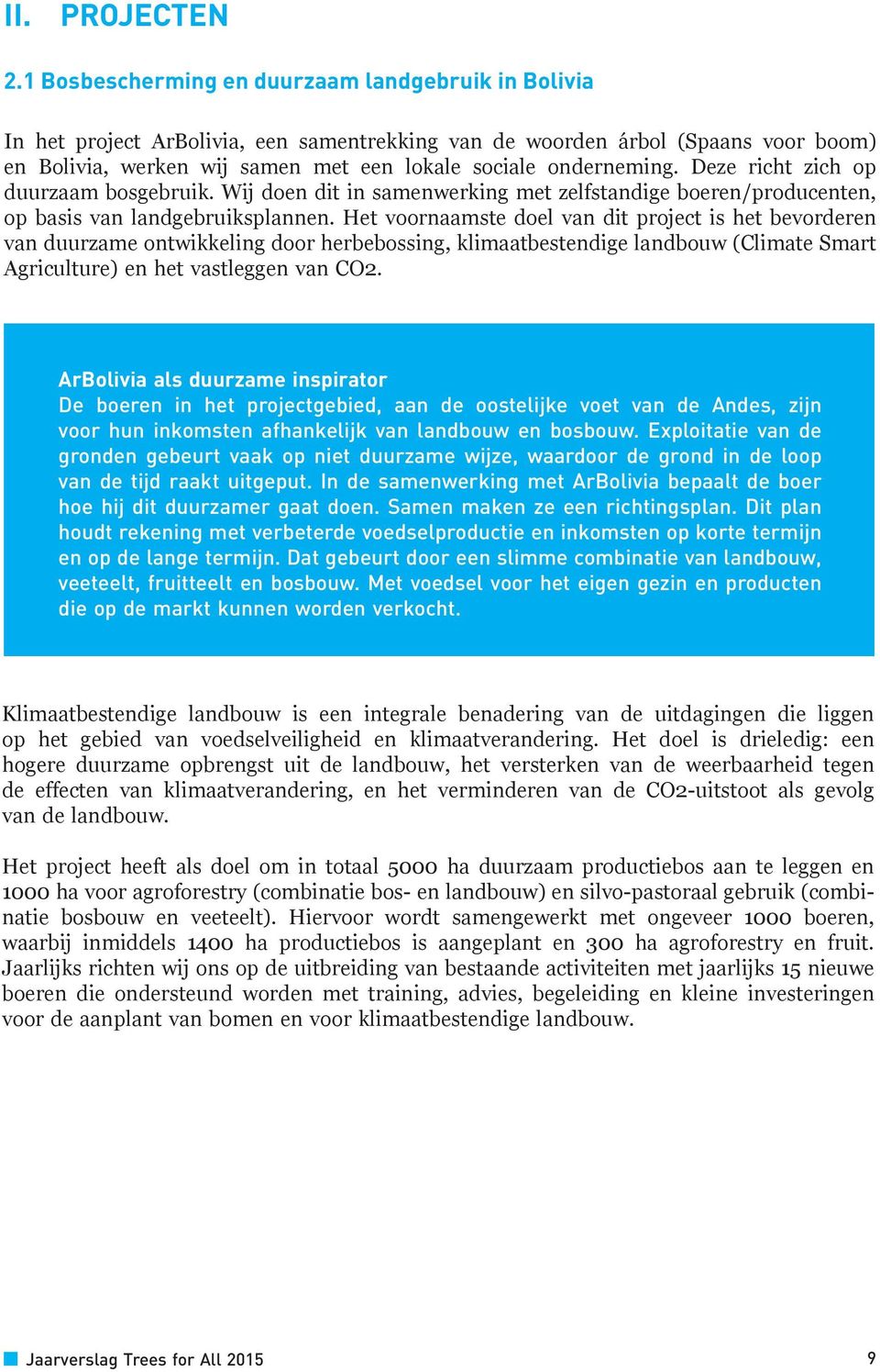 Deze richt zich op duurzaam bosgebruik. Wij doen dit in samenwerking met zelfstandige boeren/producenten, op basis van landgebruiksplannen.