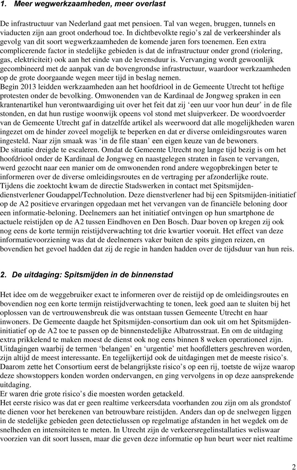 Een extra complicerende factor in stedelijke gebieden is dat de infrastructuur onder grond (riolering, gas, elektriciteit) ook aan het einde van de levensduur is.