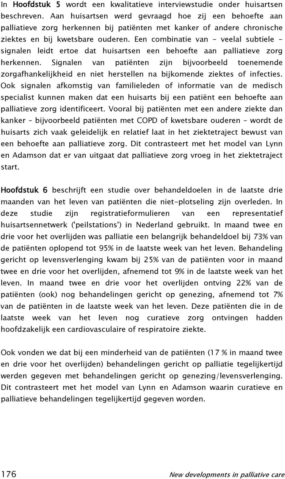 Een combinatie van - veelal subtiele - signalen leidt ertoe dat huisartsen een behoefte aan palliatieve zorg herkennen.