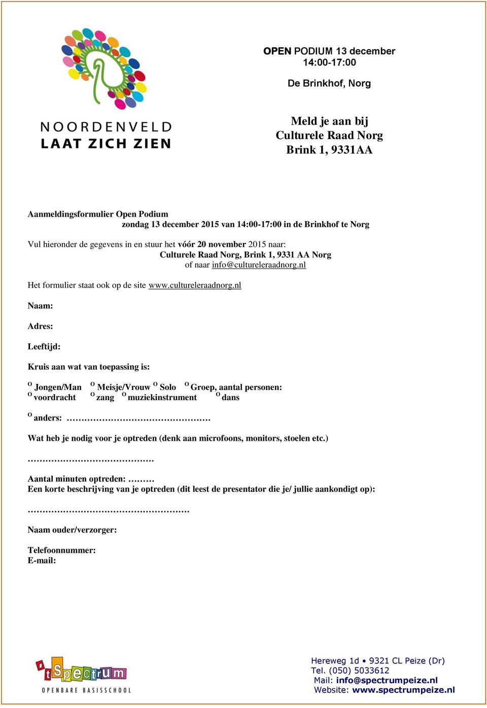 cultureleraadnorg.nl Naam: Adres: Leeftijd: Kruis aan wat van toepassing is: O Jongen/Man O voordracht O Meisje/Vrouw O O Solo Groep, aantal personen: O O O zang muziekinstrument dans O anders:.