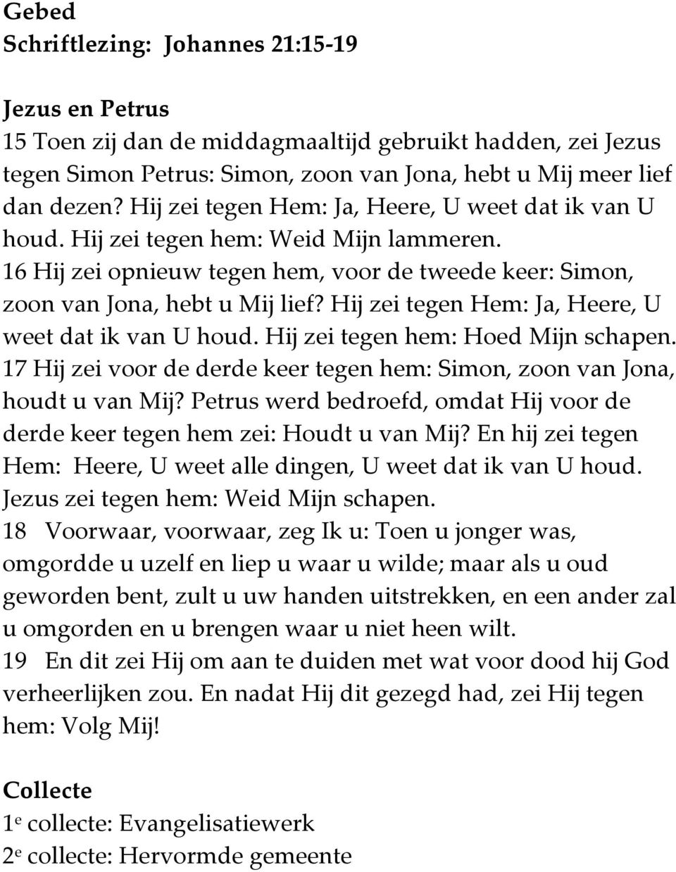 Hij zei tegen Hem: Ja, Heere, U weet dat ik van U houd. Hij zei tegen hem: Hoed Mijn schapen. 17 Hij zei voor de derde keer tegen hem: Simon, zoon van Jona, houdt u van Mij?