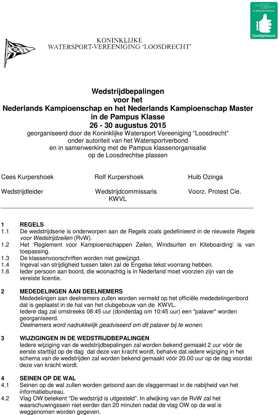 Wedstrijdcommissaris Voorz. Protest Cie. KWVL 1 REGELS 1.1 De wedstrijdserie is onderworpen aan de Regels zoals gedefinieerd in de nieuwste Regels voor Wedstrijdzeilen (RvW). 1.2 Het Reglement voor Kampioenschappen Zeilen, Windsurfen en Kiteboarding is van toepassing.