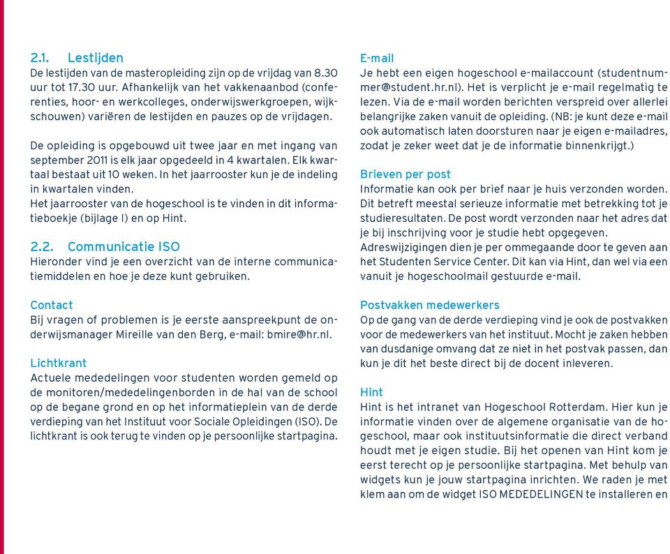 De opleiding is opgebouwd uit twee jaar en met ingang van september 2011 is elk jaar opgedeeld in 4 kwartalen. Elk kwartaal bestaat uit 10 weken.