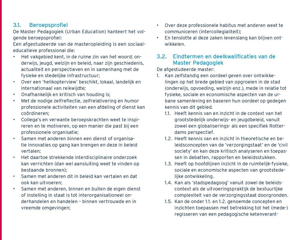 helikopterview beschikt, lokaal, landelijk en internationaal van reikwijdte; Onafhankelijk en kritisch van houding is; Met de nodige zelfreflectie, zelfrelativering en humor professionele