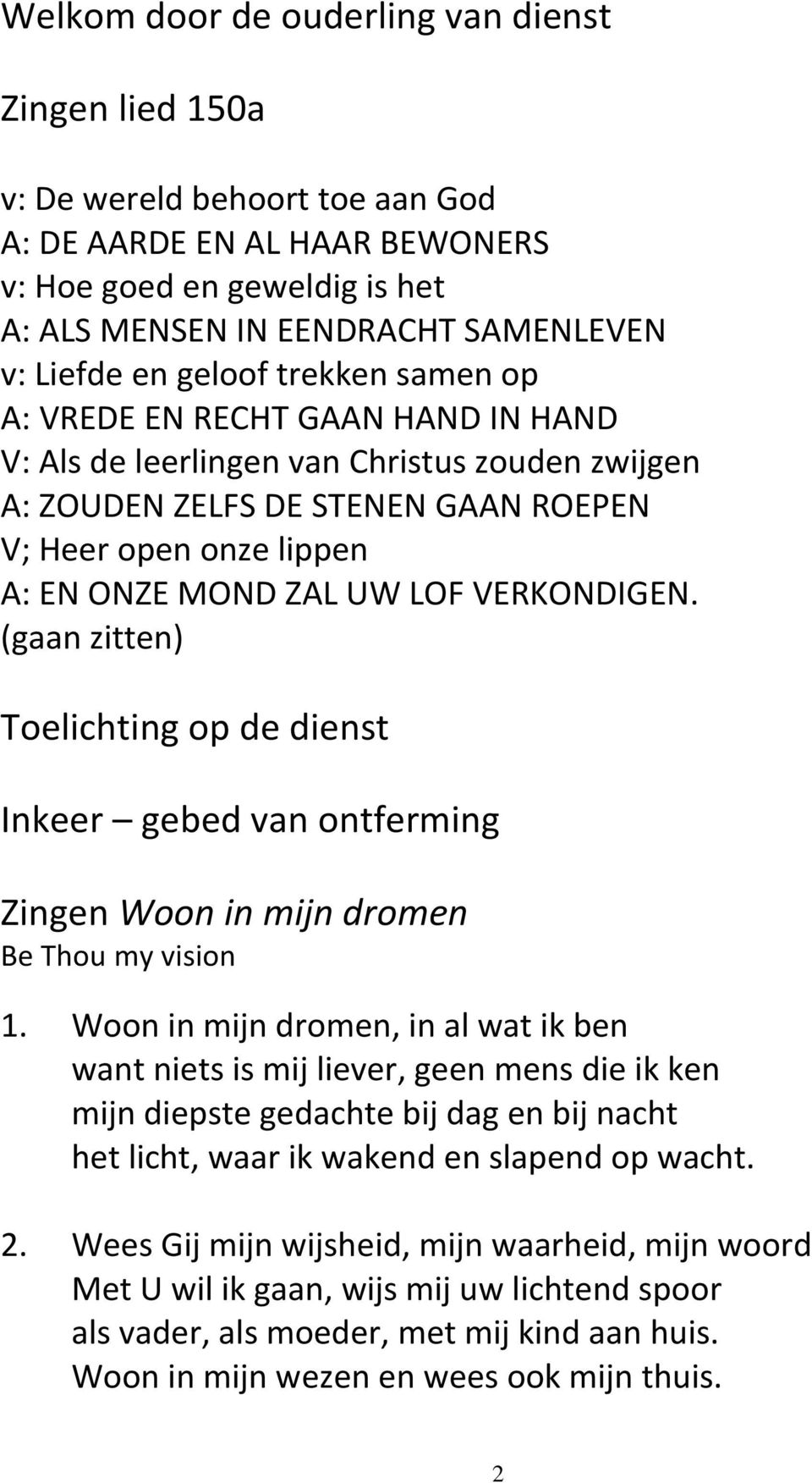 VERKONDIGEN. (gaan zitten) Toelichting op de dienst Inkeer gebed van ontferming Zingen Woon in mijn dromen Be Thou my vision 1.