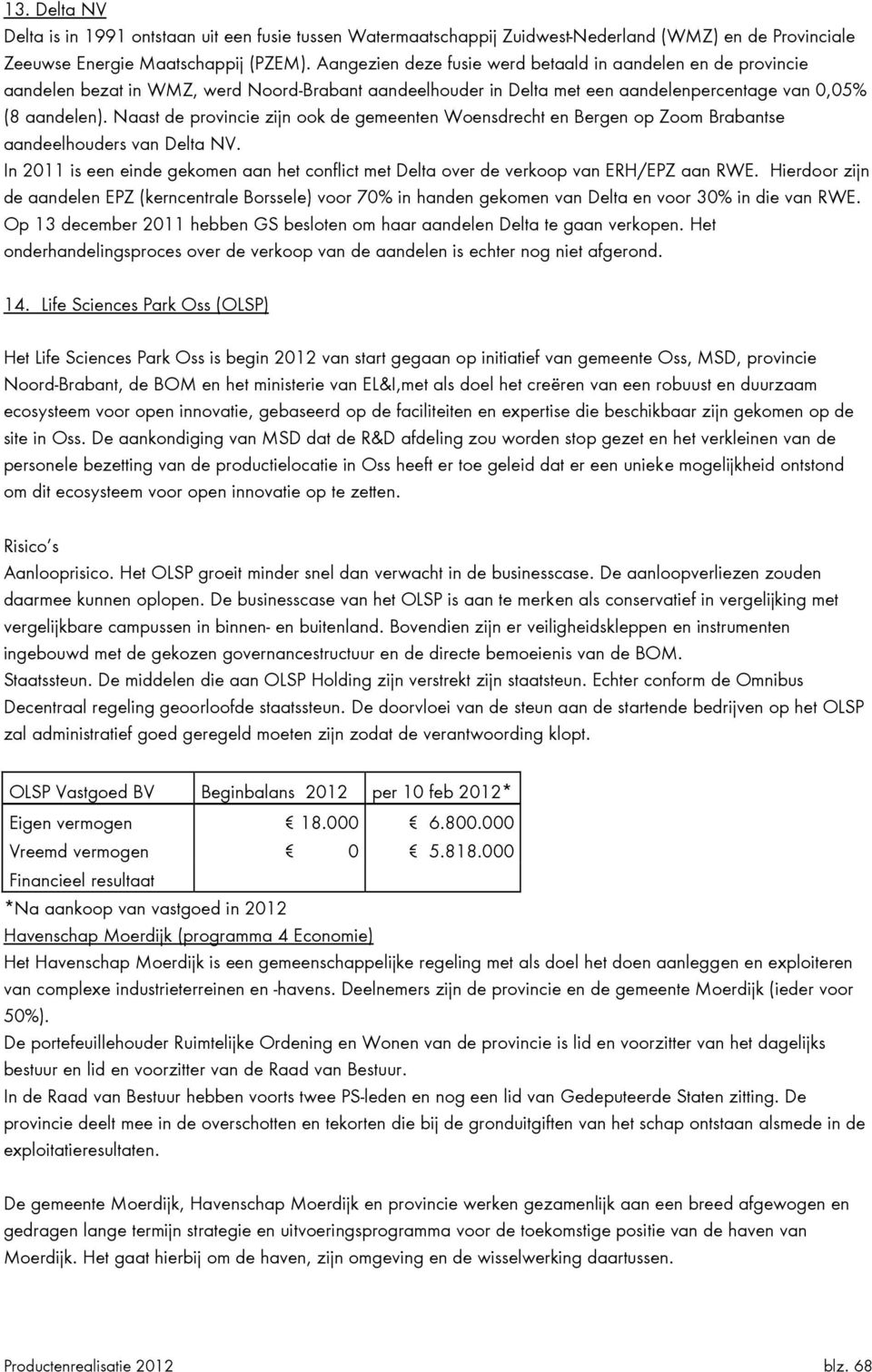 Naast de provincie zijn ook de gemeenten Woensdrecht en Bergen op Zoom Brabantse aandeelhouders van Delta NV.