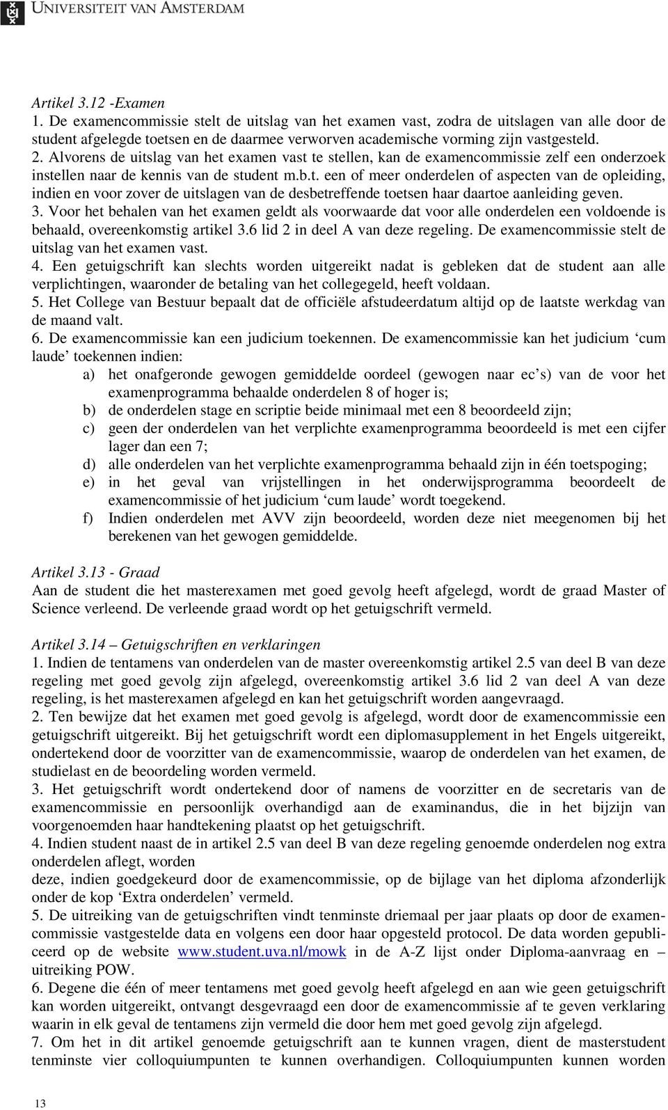 Alvorens de uitslag van het examen vast te stellen, kan de examencommissie zelf een onderzoek instellen naar de kennis van de student m.b.t. een of meer onderdelen of aspecten van de opleiding, indien en voor zover de uitslagen van de desbetreffende toetsen haar daartoe aanleiding geven.