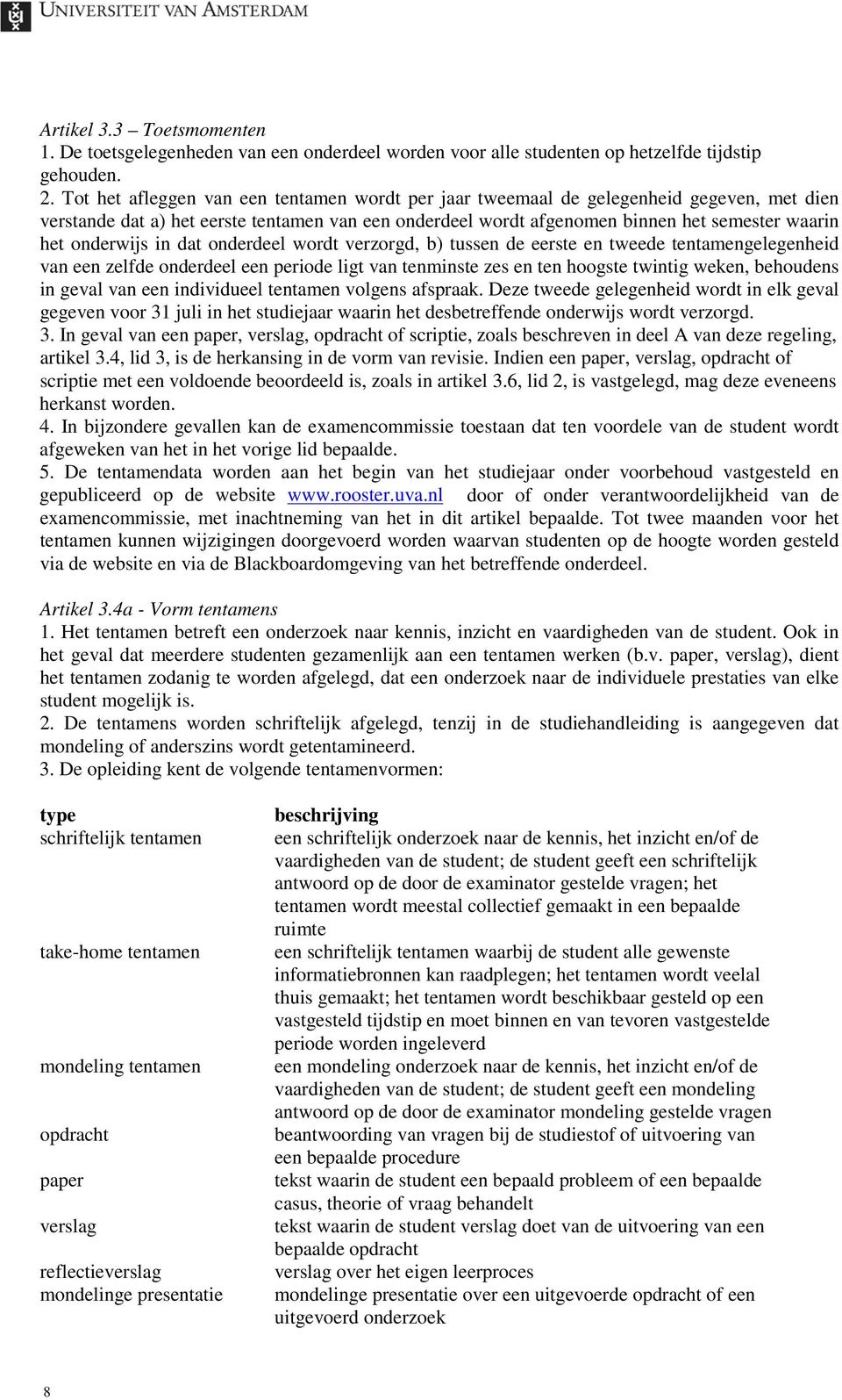 onderwijs in dat onderdeel wordt verzorgd, b) tussen de eerste en tweede tentamengelegenheid van een zelfde onderdeel een periode ligt van tenminste zes en ten hoogste twintig weken, behoudens in