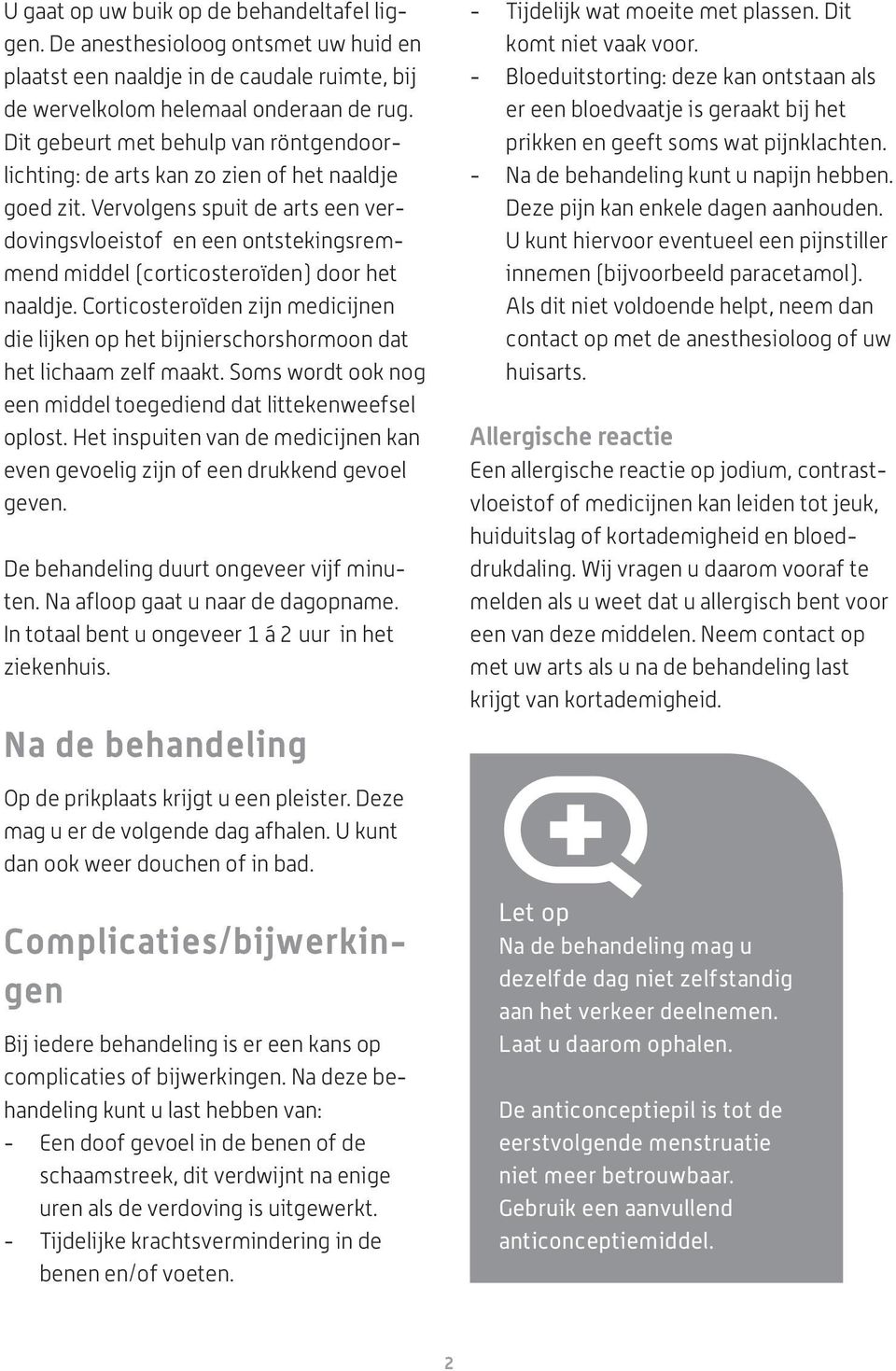 Vervolgens spuit de arts een verdovingsvloeistof en een ontstekingsremmend middel (corticosteroïden) door het naaldje.