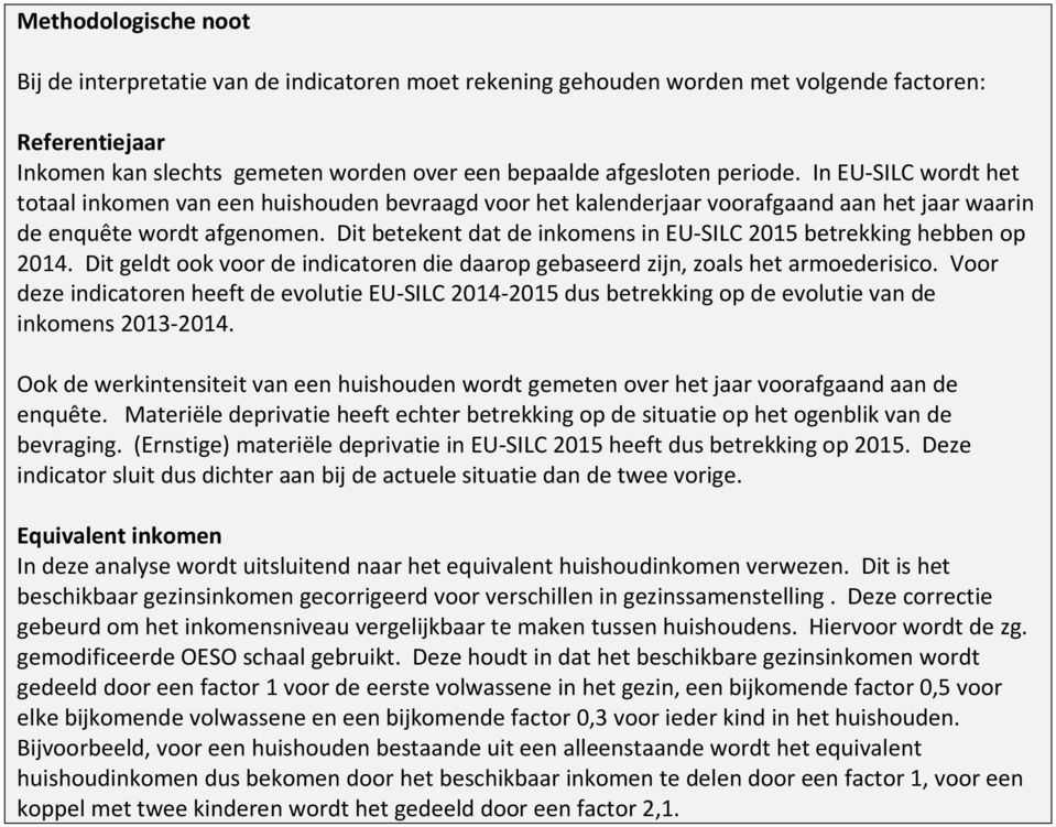 Dit betekent dat de inkomens in EU-SILC 2015 betrekking hebben op 2014. Dit geldt ook voor de indicatoren die daarop gebaseerd zijn, zoals het armoederisico.