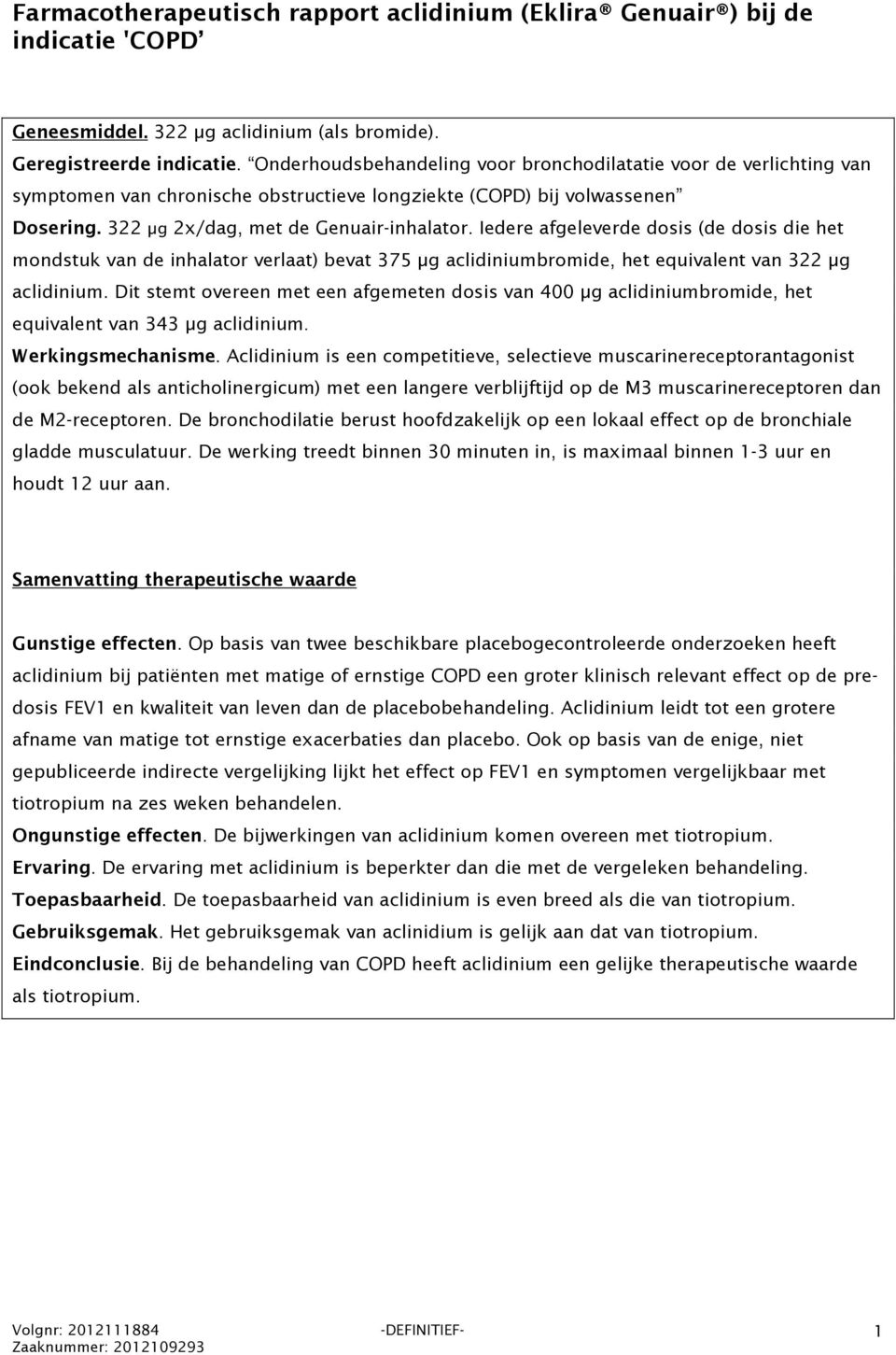 Iedere afgeleverde dosis (de dosis die het mondstuk van de inhalator verlaat) bevat 375 µg aclidiniumbromide, het equivalent van 322 µg aclidinium.