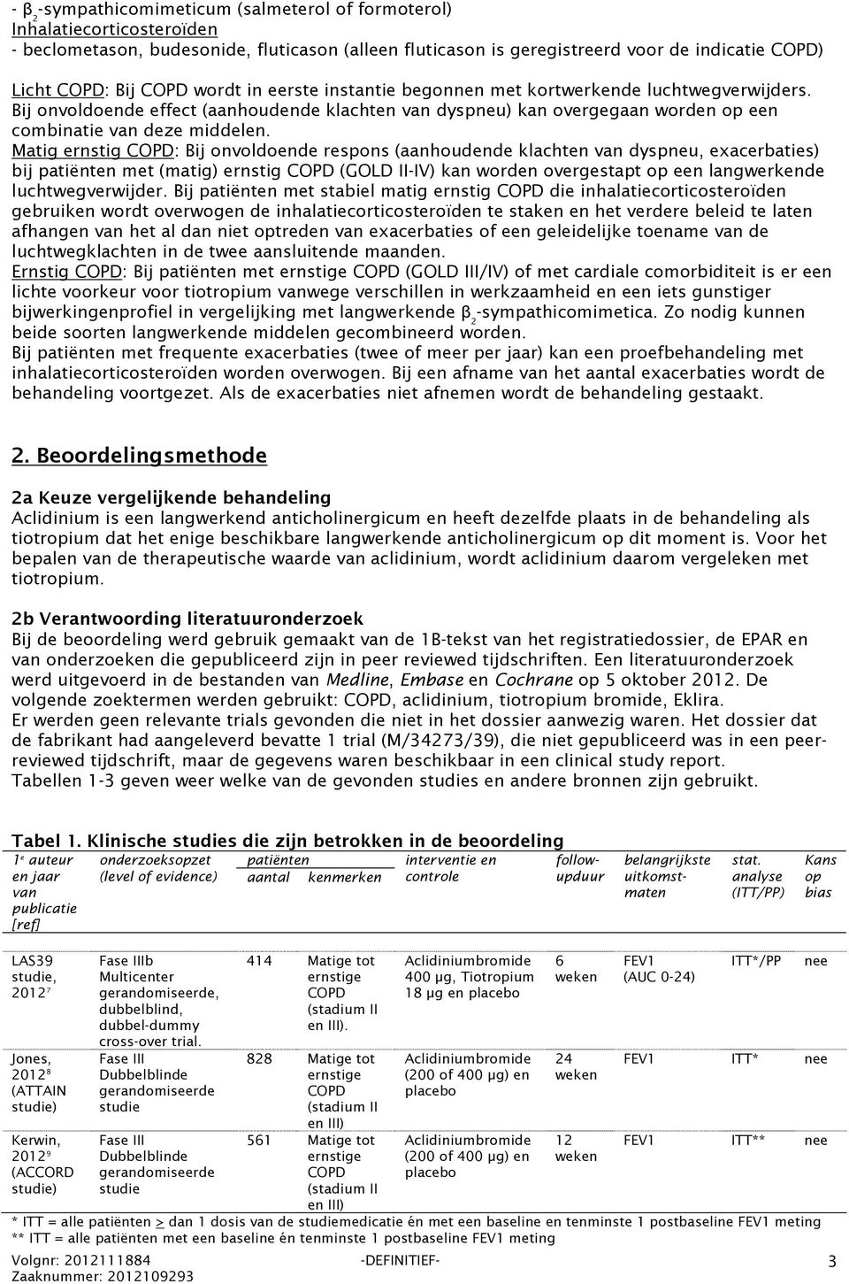 Matig ernstig COPD: Bij onvoldoende respons (aanhoudende klachten van dyspneu, exacerbaties) bij patiënten met (matig) ernstig COPD (GOLD II-IV) kan worden overgestapt op een langwerkende