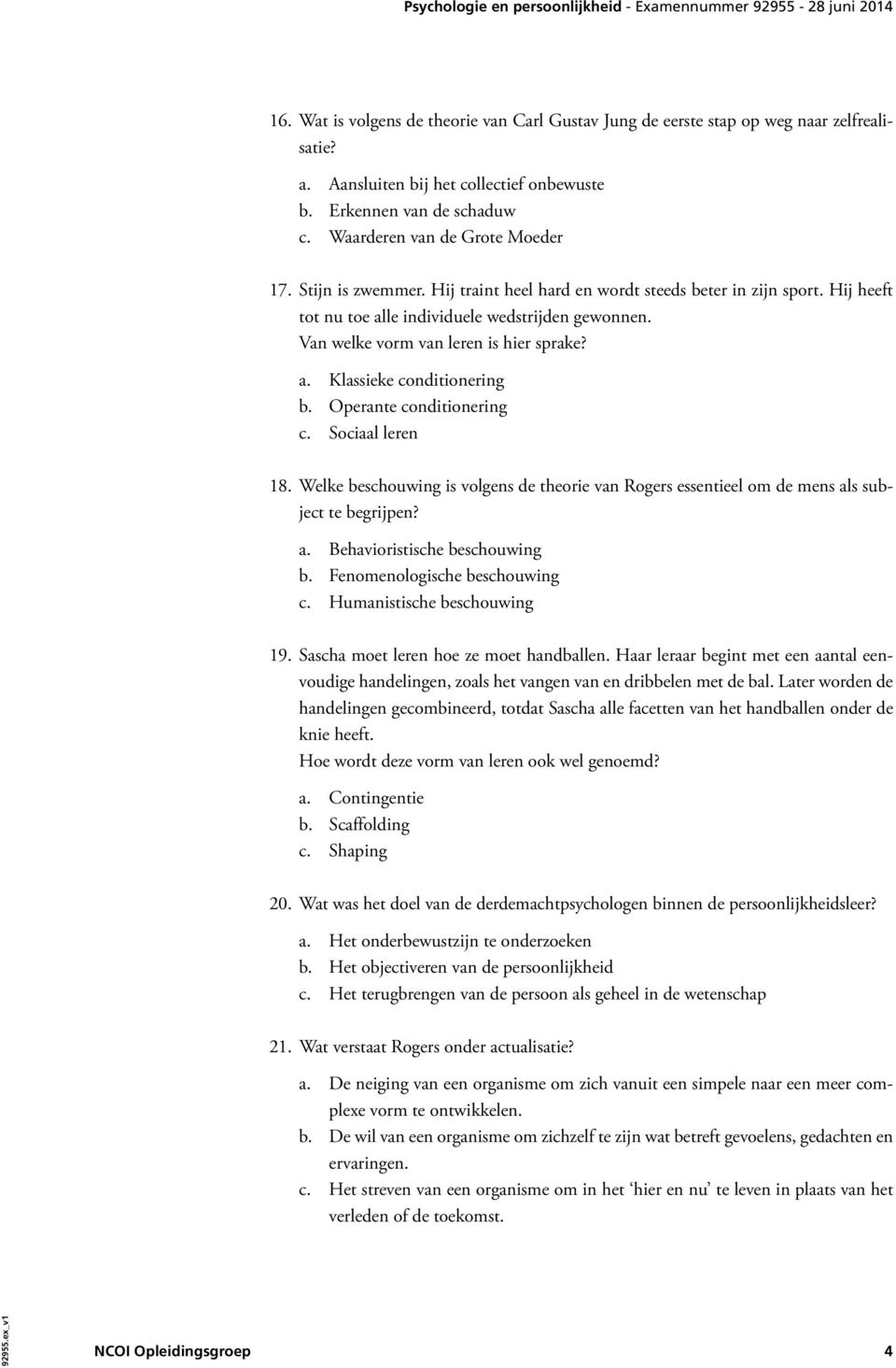 Operante conditionering c. Sociaal leren 18. Welke beschouwing is volgens de theorie van Rogers essentieel om de mens als subject te begrijpen? a. Behavioristische beschouwing b.