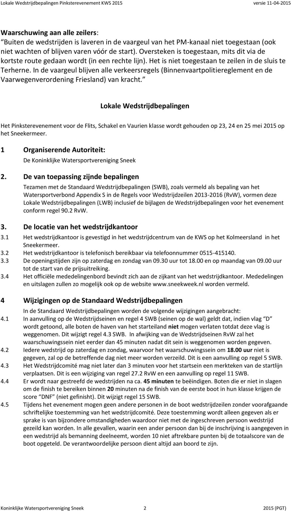 In de vaargeul blijven alle verkeersregels (Binnenvaartpolitiereglement en de Vaarwegenverordening Friesland) van kracht.