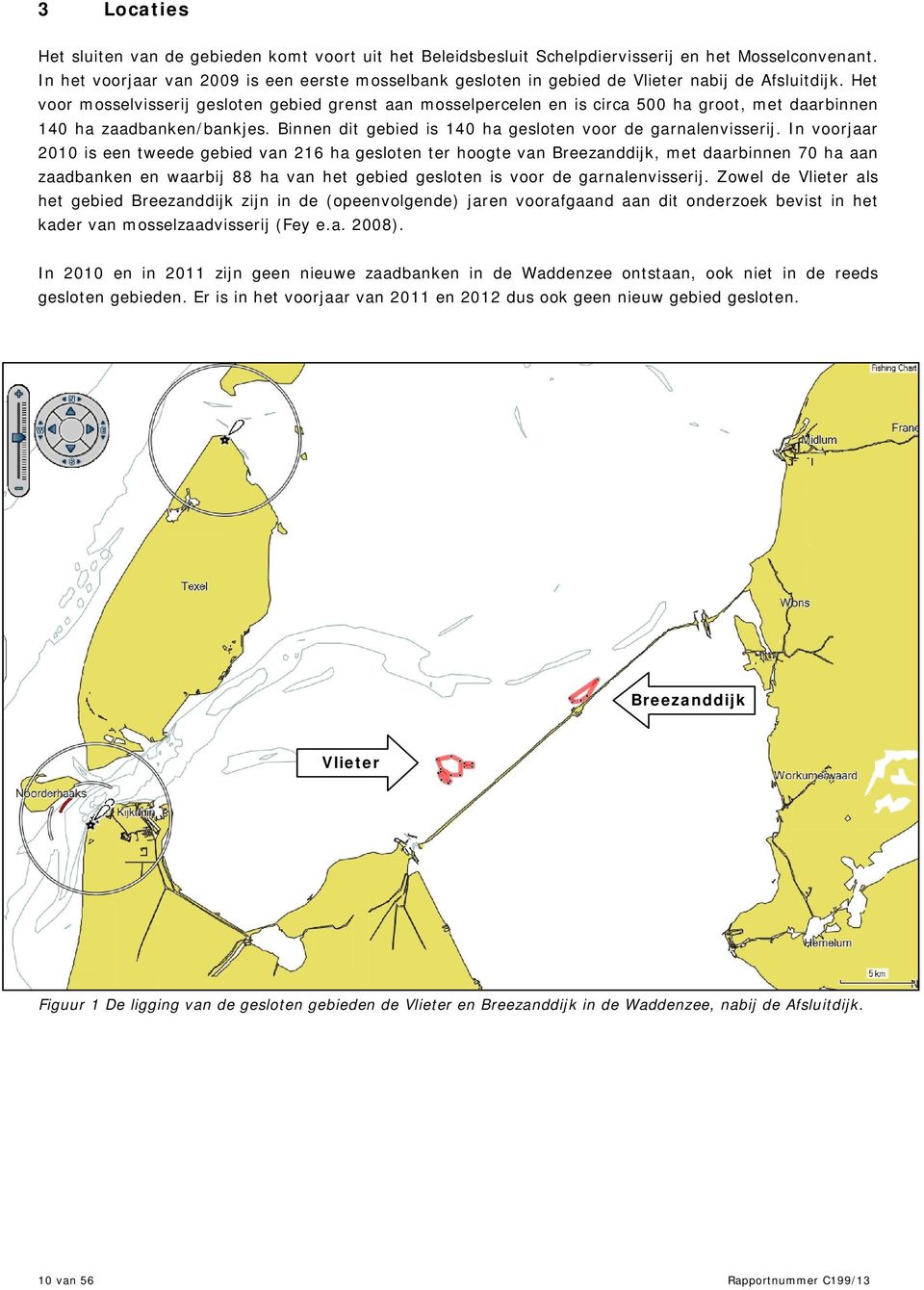 Het voor mosselvisserij gesloten gebied grenst aan mosselpercelen en is circa 500 ha groot, met daarbinnen 140 ha zaadbanken/bankjes. Binnen dit gebied is 140 ha gesloten voor de garnalenvisserij.