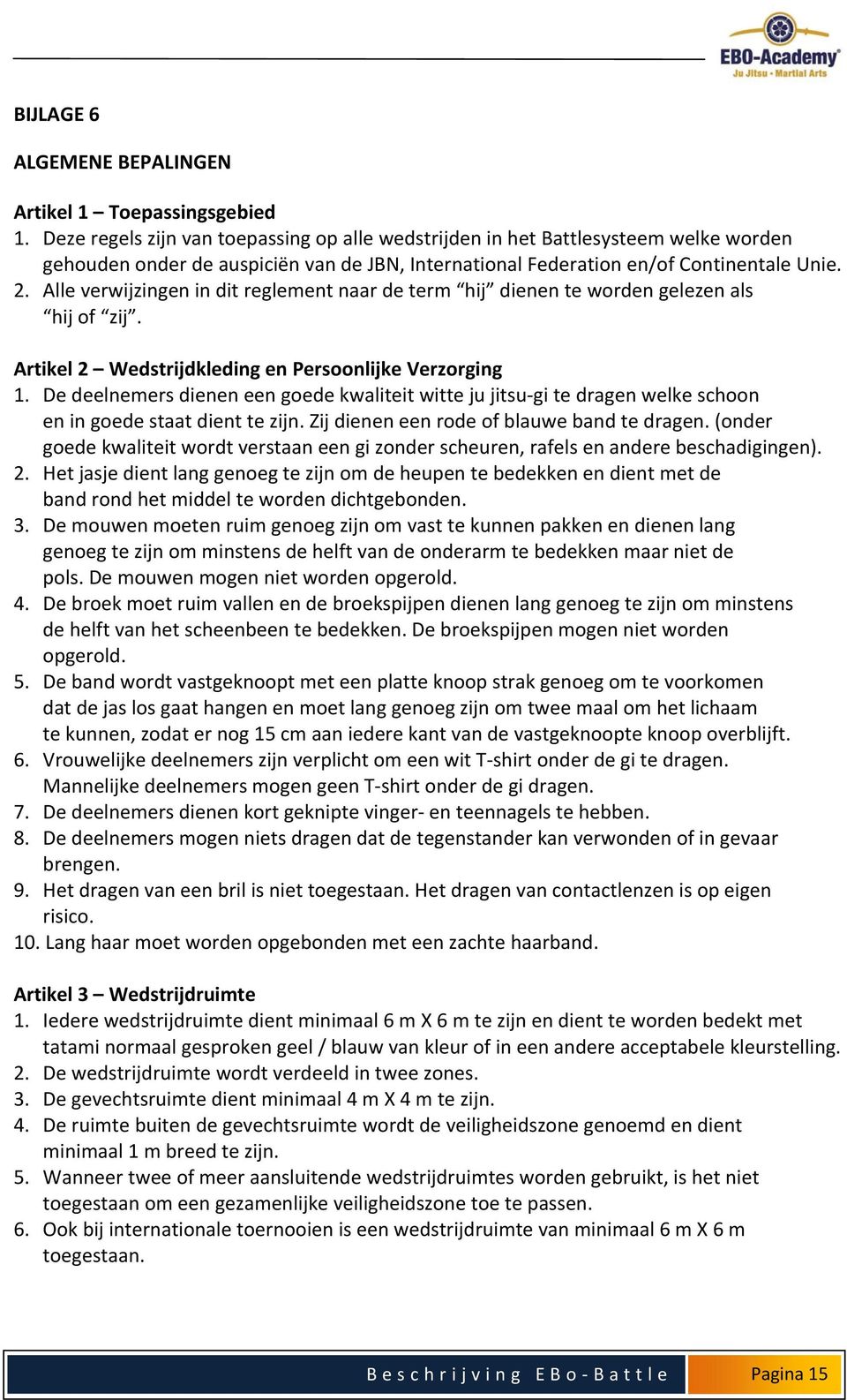 Alle verwijzingen in dit reglement naar de term hij dienen te worden gelezen als hij of zij. Artikel 2 Wedstrijdkleding en Persoonlijke Verzorging 1.