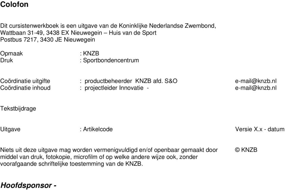 S&O Coördinatie inhoud : projectleider Innovatie - e-mail@knzb.nl e-mail@knzb.nl Tekstbijdrage Uitgave : Artikelcode Versie X.