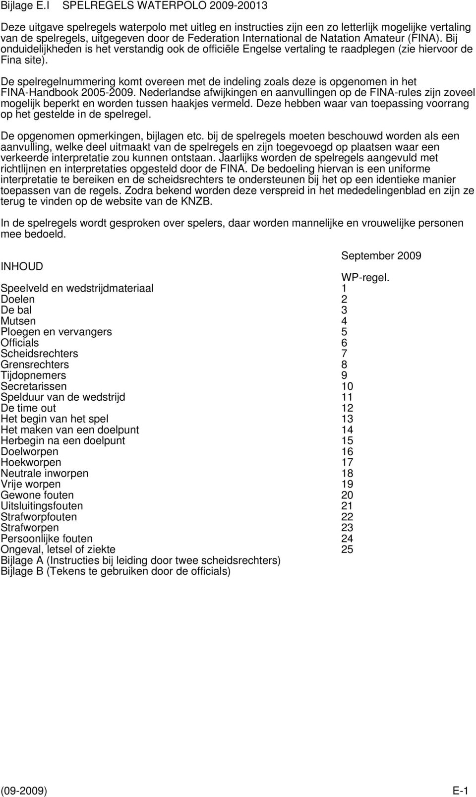 de Natation Amateur (FINA). Bij onduidelijkheden is het verstandig ook de officiële Engelse vertaling te raadplegen (zie hiervoor de Fina site).