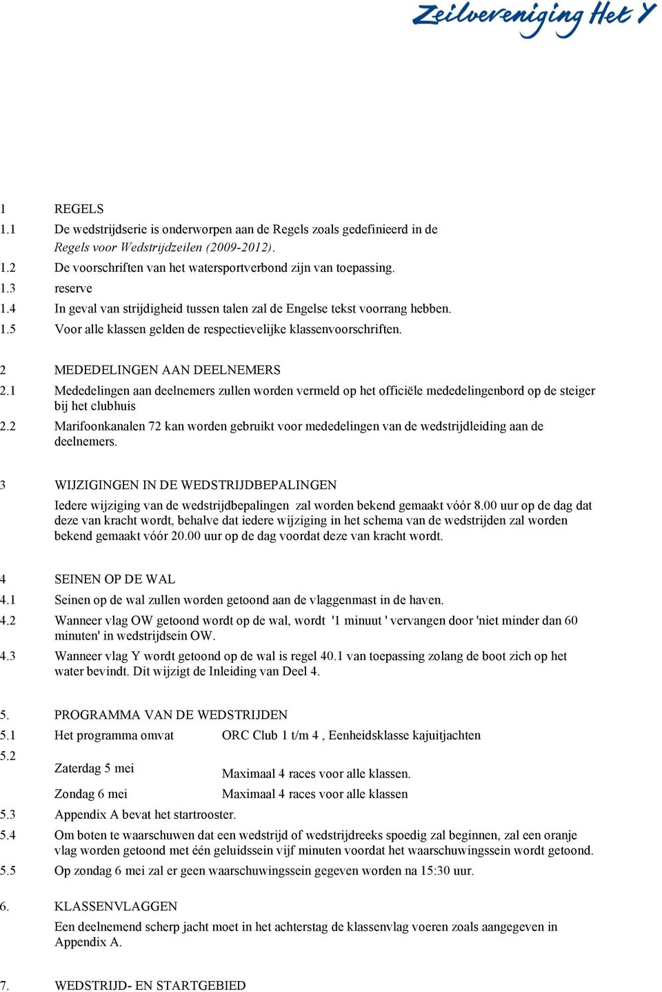 1 Mededelingen aan deelnemers zullen worden vermeld op het officiële mededelingenbord op de steiger bij het clubhuis 2.