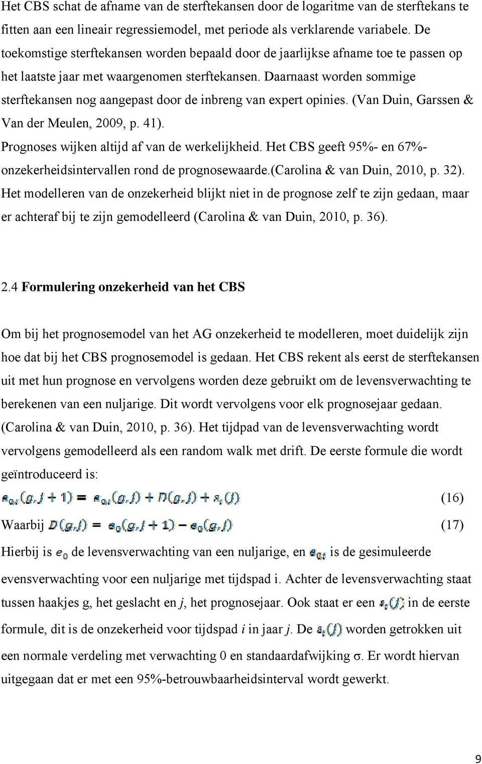 Daarnaast worden sommige sterftekansen nog aangepast door de inbreng van expert opinies. (Van Duin, Garssen & Van der Meulen, 2009, p. 41). Prognoses wijken altijd af van de werkelijkheid.