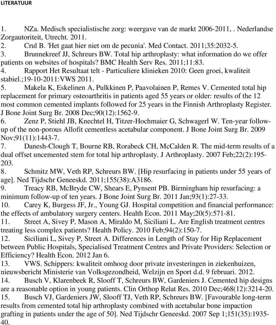 Rapport Het Resultaat telt - Particuliere klinieken 2010: Geen groei, kwaliteit stabiel.;19-10-2011:vws 2011. 5. Makela K, Eskelinen A, Pulkkinen P, Paavolainen P, Remes V.