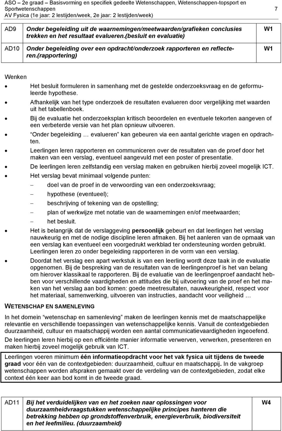 (rapportering) W1 W1 Wenken Het besluit formuleren in samenhang met de gestelde onderzoeksvraag en de geformuleerde hypothese.