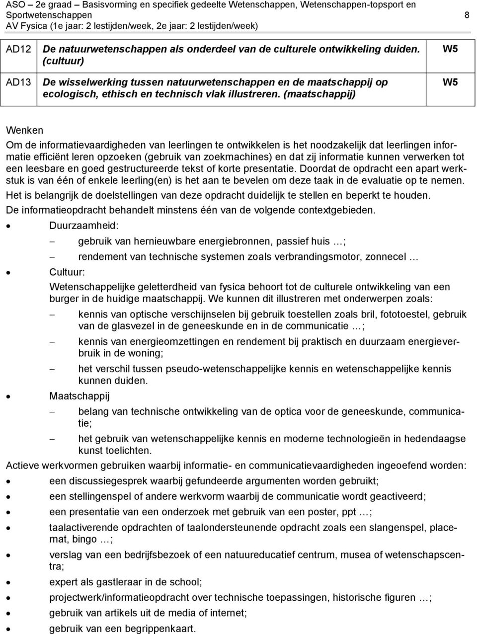 (maatschappij) W5 W5 Wenken Om de informatievaardigheden van leerlingen te ontwikkelen is het noodzakelijk dat leerlingen informatie efficiënt leren opzoeken (gebruik van zoekmachines) en dat zij