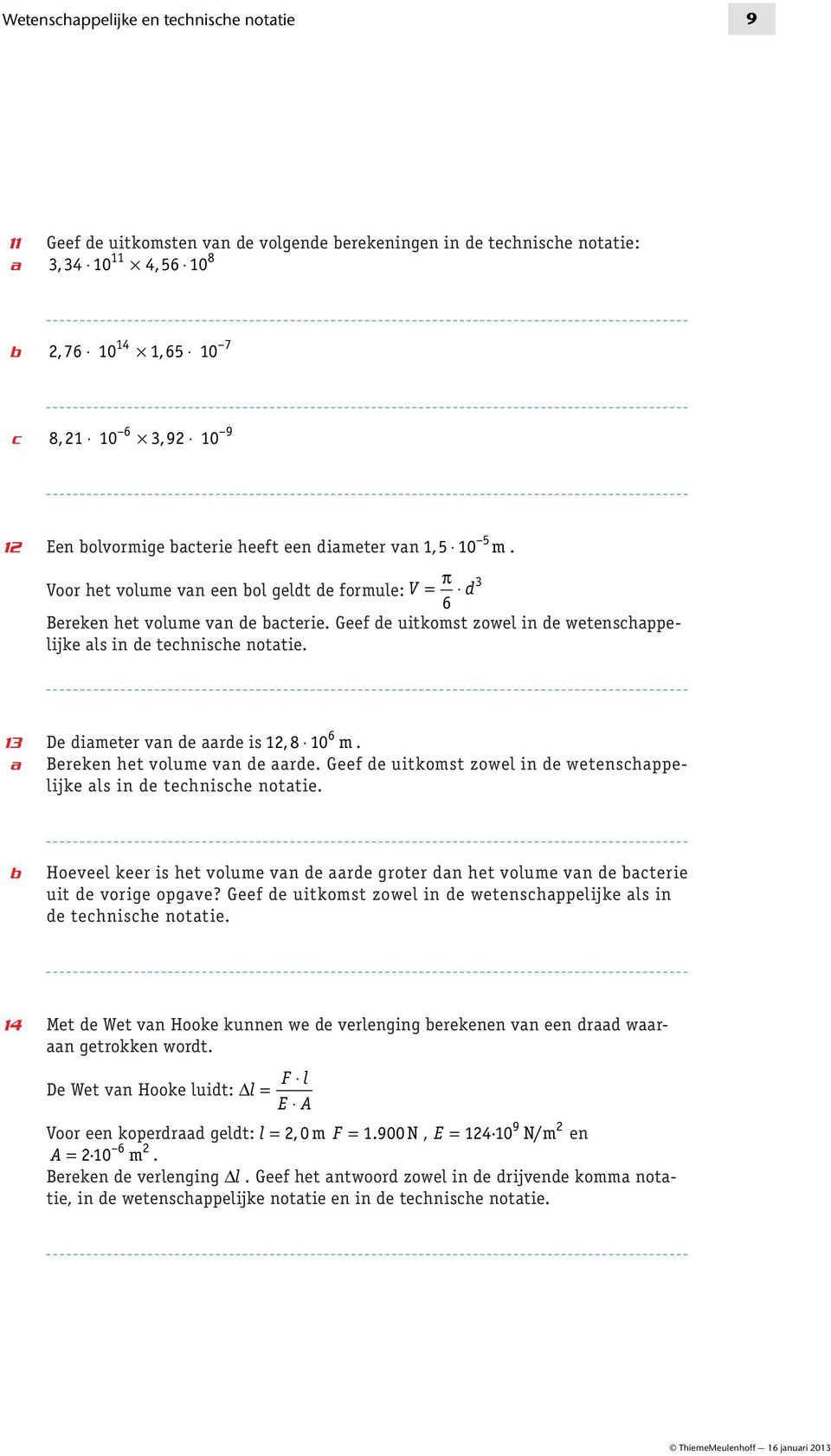 Geef de uitkomst zowel in de wetenschappelijke als in de technische notatie. 13 De diameter van de aarde is 1, 8 10 6 m. a Bereken het volume van de aarde.