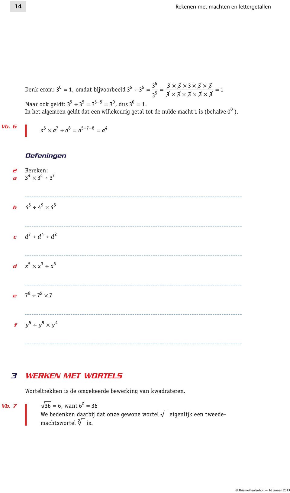 6 5 7 8 5+ 7 8 4 a a a = a = a Oefeningen Bereken: a 3 3 3 4 6 7 6 9 5 b 4 4 4 7 4 c d d d 5 3 6 d x x x 6 5 e 7 7 7 5 9 4 f y y y 3 Werken met wortels