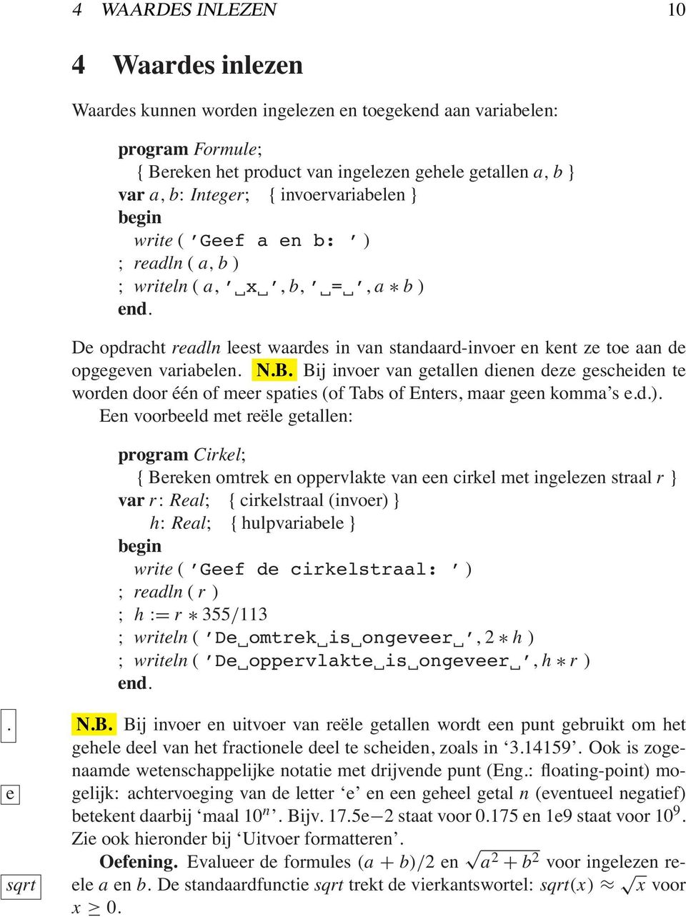 Bij invoer van getallen dienen deze gescheiden te worden door één of meer spaties (of Tabs of Enters, maar geen komma s e.d.).