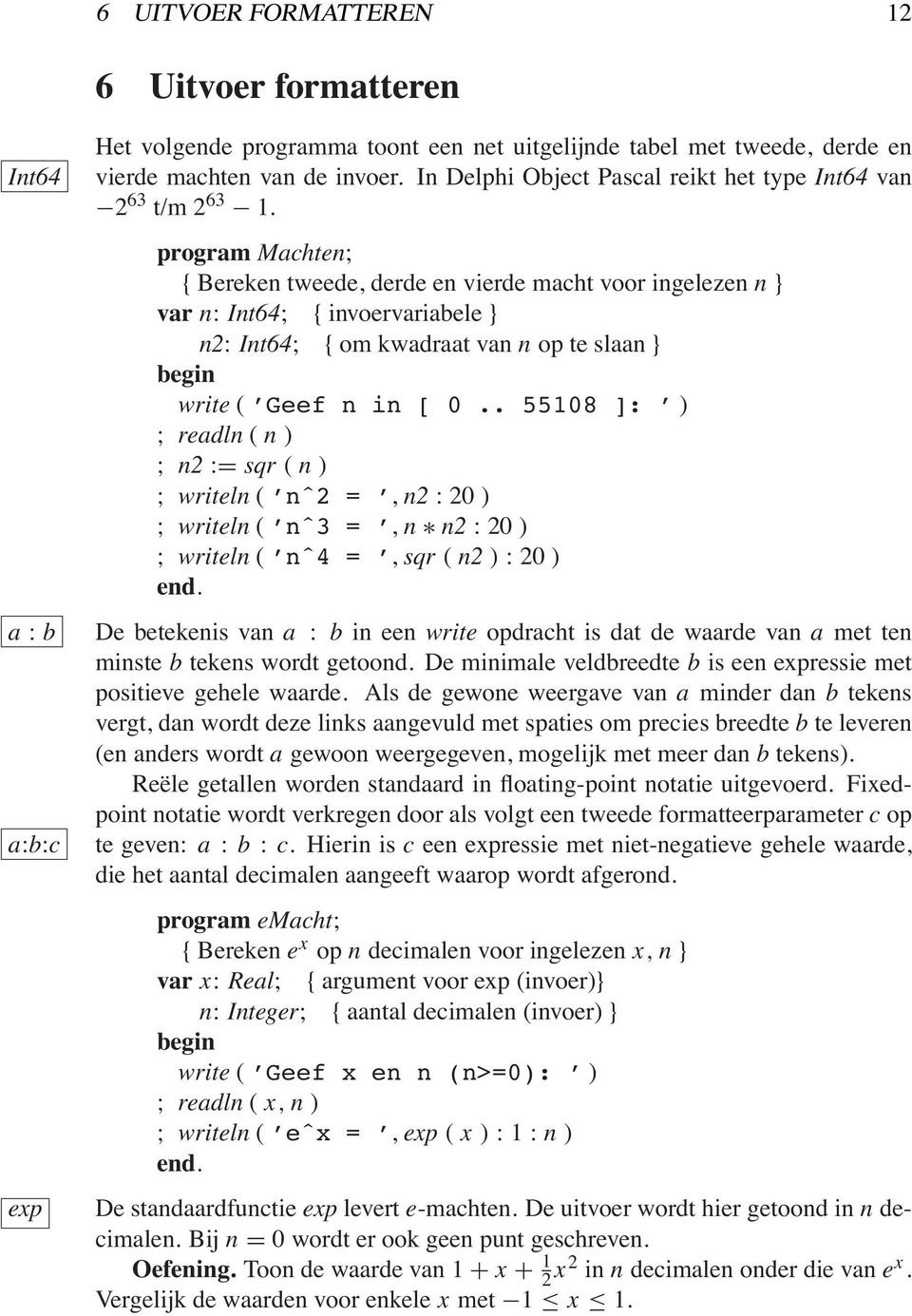 Int64 a : b a:b:c exp Het volgende programma toont een net uitgelijnde tabel met tweede, derde en vierde machten van de invoer. In Delphi Object Pascal reikt het type Int64 van 2 63 t/m 2 63 1.