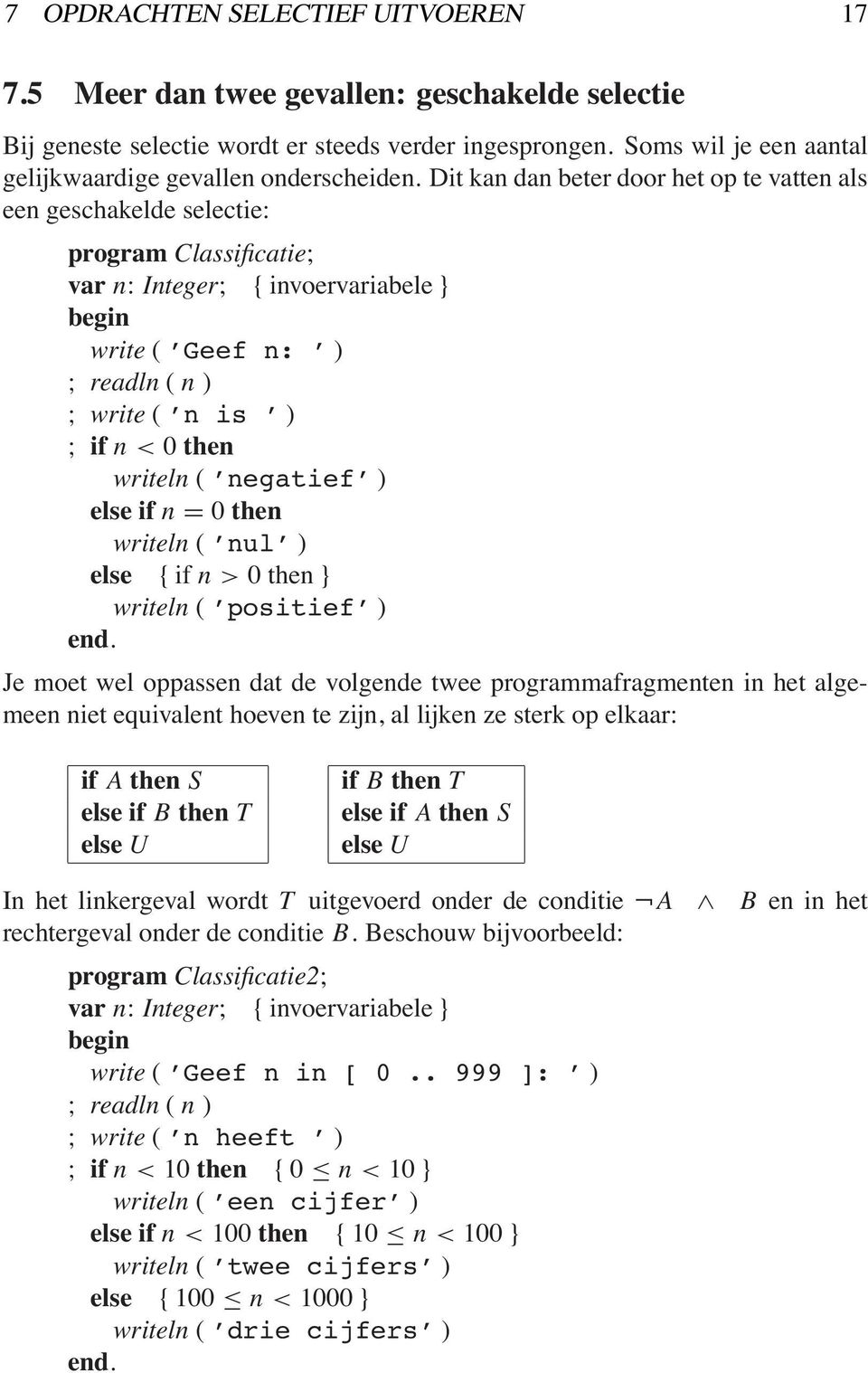 Dit kan dan beter door het op te vatten als een geschakelde selectie: program Classificatie; var n: Integer; { invoervariabele } write ( Geef n: ) ; readln ( n ) ; write ( n is ) ; if n < 0 then