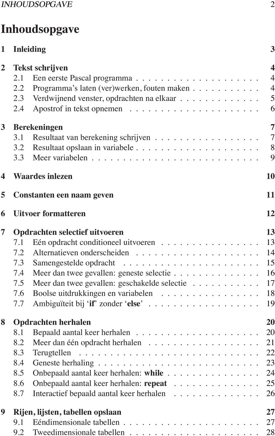 .... 9 4 Waardes inlezen 10 5 Constanten een naam geven 11 6 Uitvoer formatteren 12 7 Opdrachten selectief uitvoeren 13 7.1 Eén opdracht conditioneel uitvoeren..... 13 7.2 Alternatieven onderscheiden.