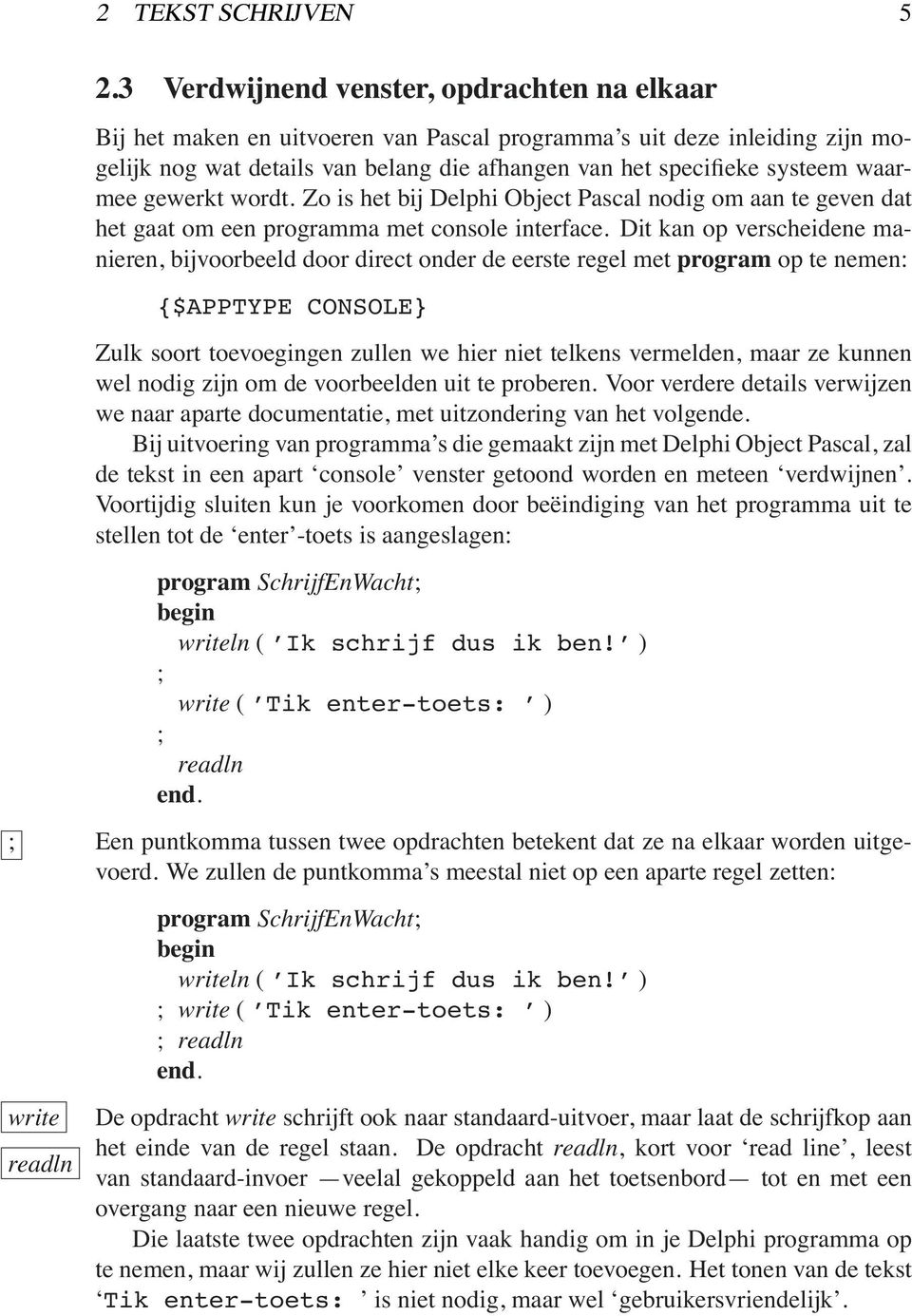 waarmee gewerkt wordt. Zo is het bij Delphi Object Pascal nodig om aan te geven dat het gaat om een programma met console interface.